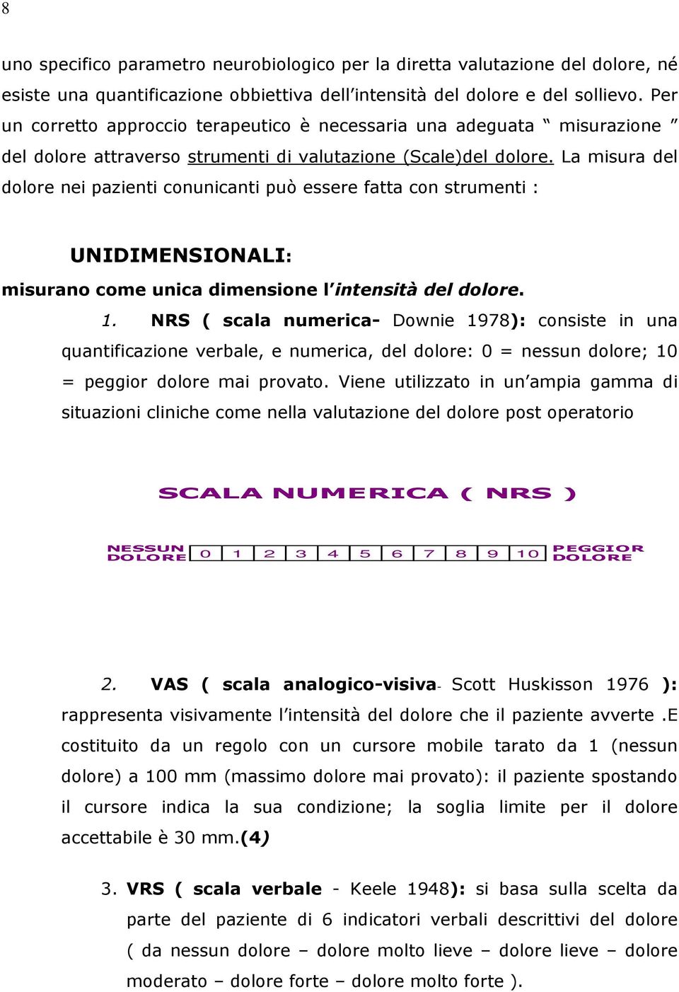 La misura del dolore nei pazienti conunicanti può essere fatta con strumenti : UNIDIMENSIONALI: misurano come unica dimensione l intensità del dolore. 1.