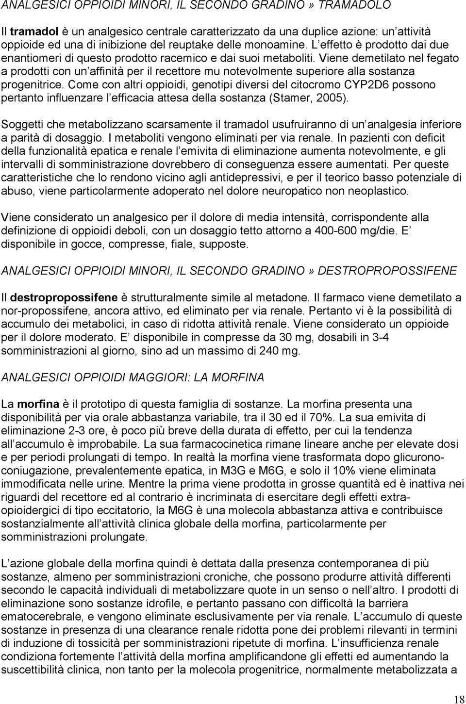 Viene demetilato nel fegato a prodotti con un affinità per il recettore mu notevolmente superiore alla sostanza progenitrice.