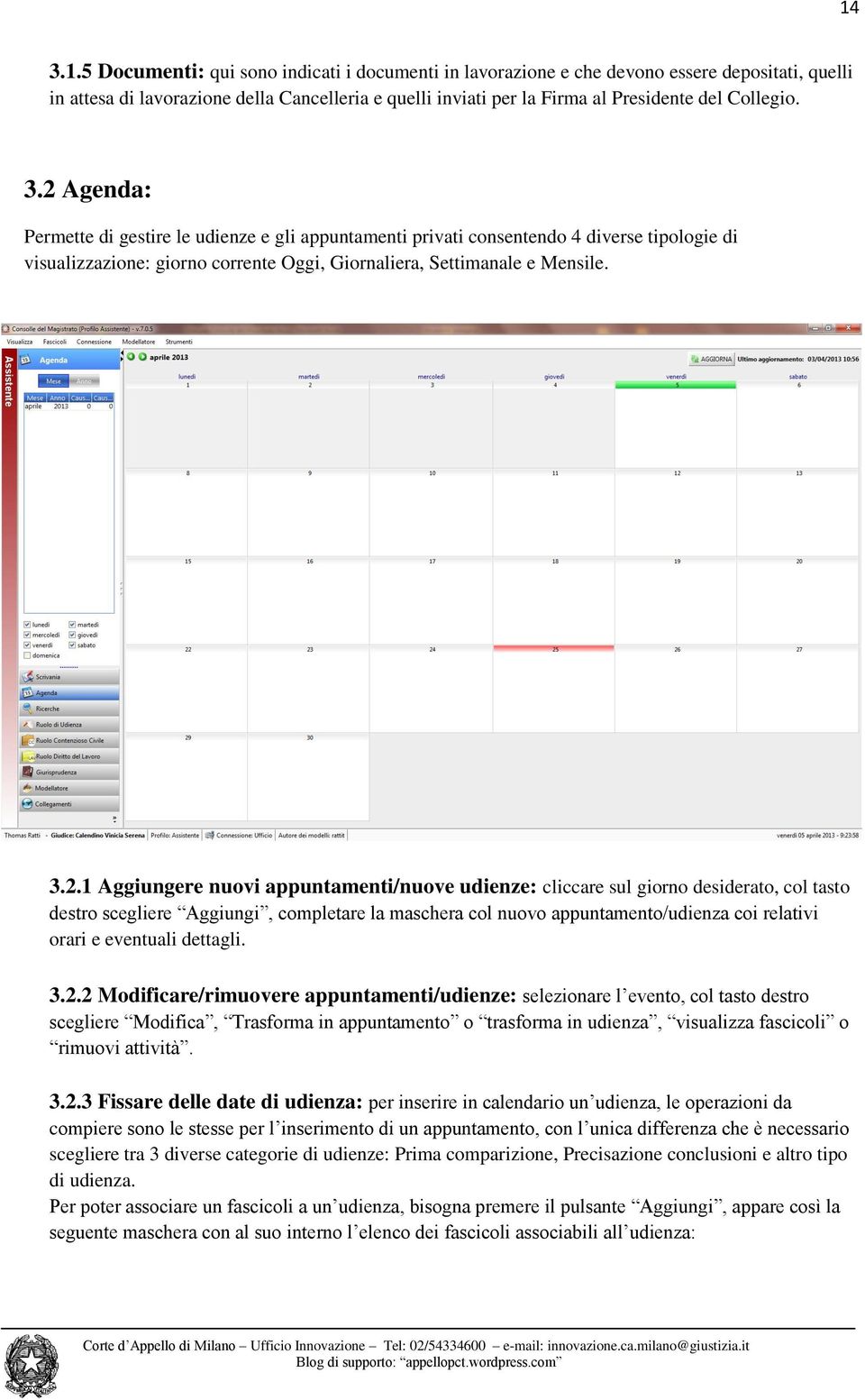 nuovi appuntamenti/nuove udienze: cliccare sul giorno desiderato, col tasto destro scegliere Aggiungi, completare la maschera col nuovo appuntamento/udienza coi relativi orari e eventuali dettagli. 3.