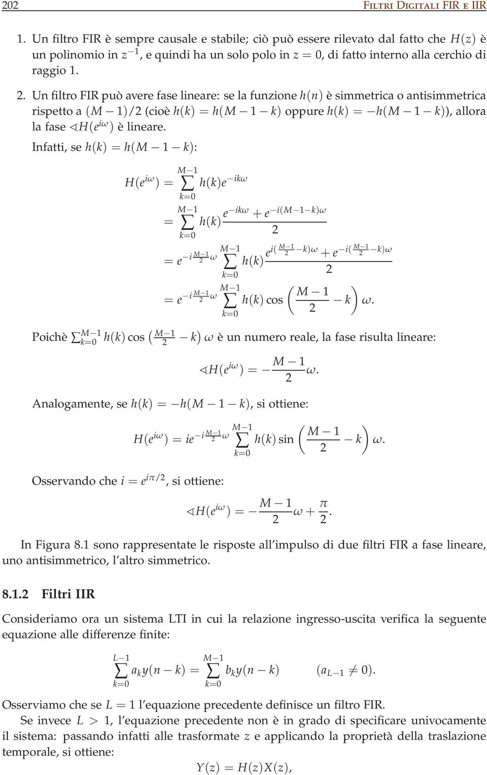 . Un filtro FIR può avere fase lineare: se la funzione h(n) è simmetrica o antisimmetrica rispettoa (M )/ (cioè h(k) = h(m k) oppure h(k) = h(m k)), allora la fase H(e iω ) è lineare.