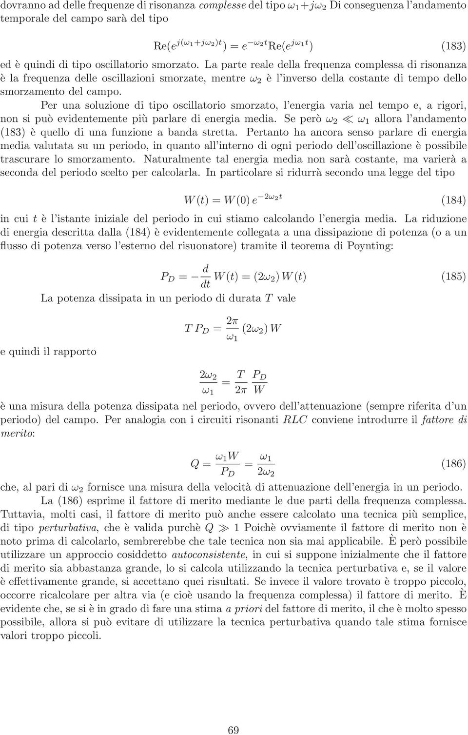 Per una soluzione di tipo oscillatorio smorzato, l energia varia nel tempo e, a rigori, non si può evidentemente più parlare di energia media.