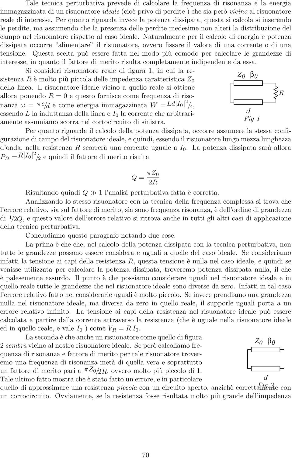 Per quanto riguarda invece la potenza dissipata, questa si calcola si inserendo le perdite, ma assumendo che la presenza delle perdite medesime non alteri la distribuzione del campo nel risuonatore