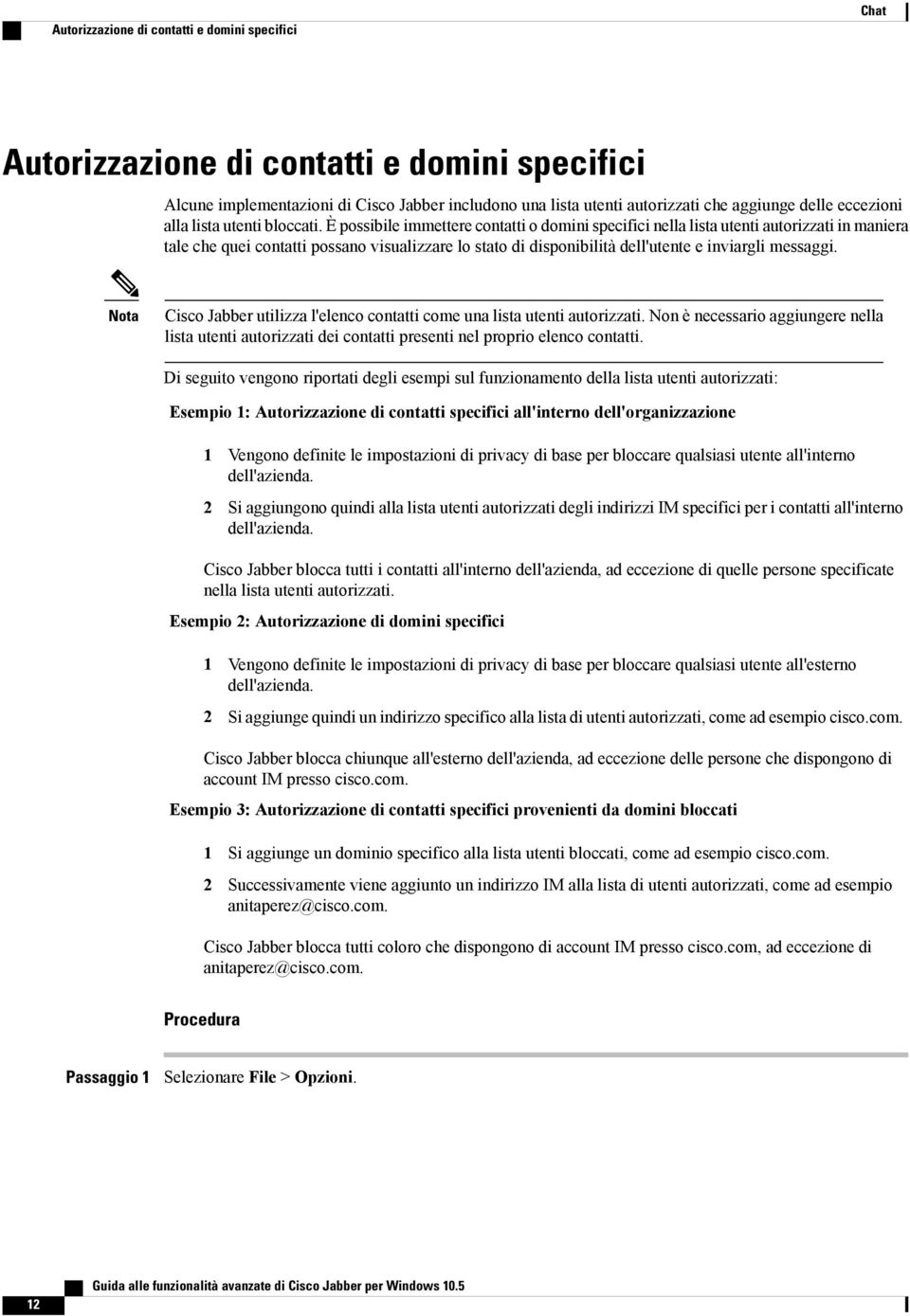 È possibile immettere contatti o domini specifici nella lista utenti autorizzati in maniera tale che quei contatti possano visualizzare lo stato di disponibilità dell'utente e inviargli messaggi.