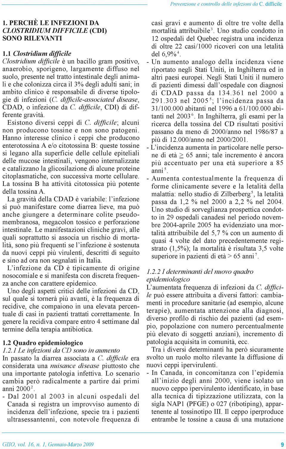 degli adulti sani; in ambito clinico è responsabile di diverse tipologie di infezioni (C. difficile-associated disease, CDAD, o infezione da C. difficile, CDI) di differente gravità.