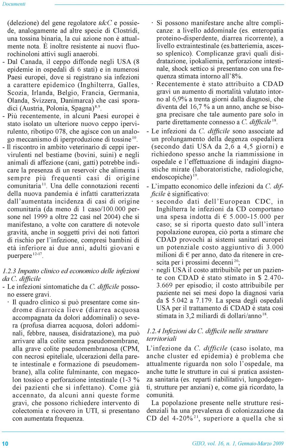 - Dal Canada, il ceppo diffonde negli USA (8 epidemie in ospedali di 6 stati) e in numerosi Paesi europei, dove si registrano sia infezioni a carattere epidemico (Inghilterra, Galles, Scozia,