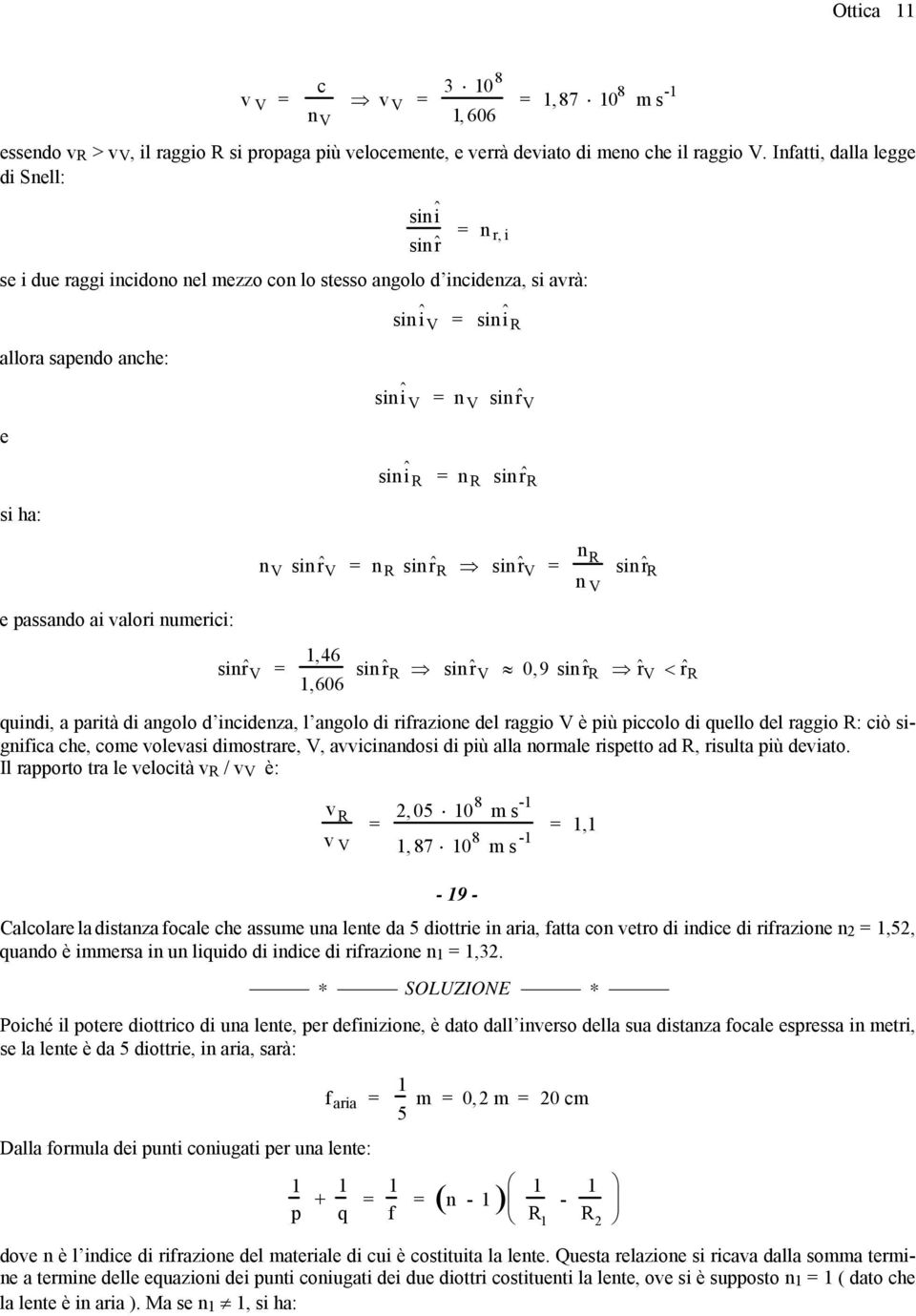 i R n R sin ˆ r R si ha: n V sin ˆ r V n R sin ˆ r R sinˆ r V n R n V sinˆ r R e passando ai valori numerici: sinr ˆ V,46,606 sin ˆ r R sin ˆ r V 0,9 sin ˆ r R ˆ r V < r ˆ R uindi, a parità di angolo