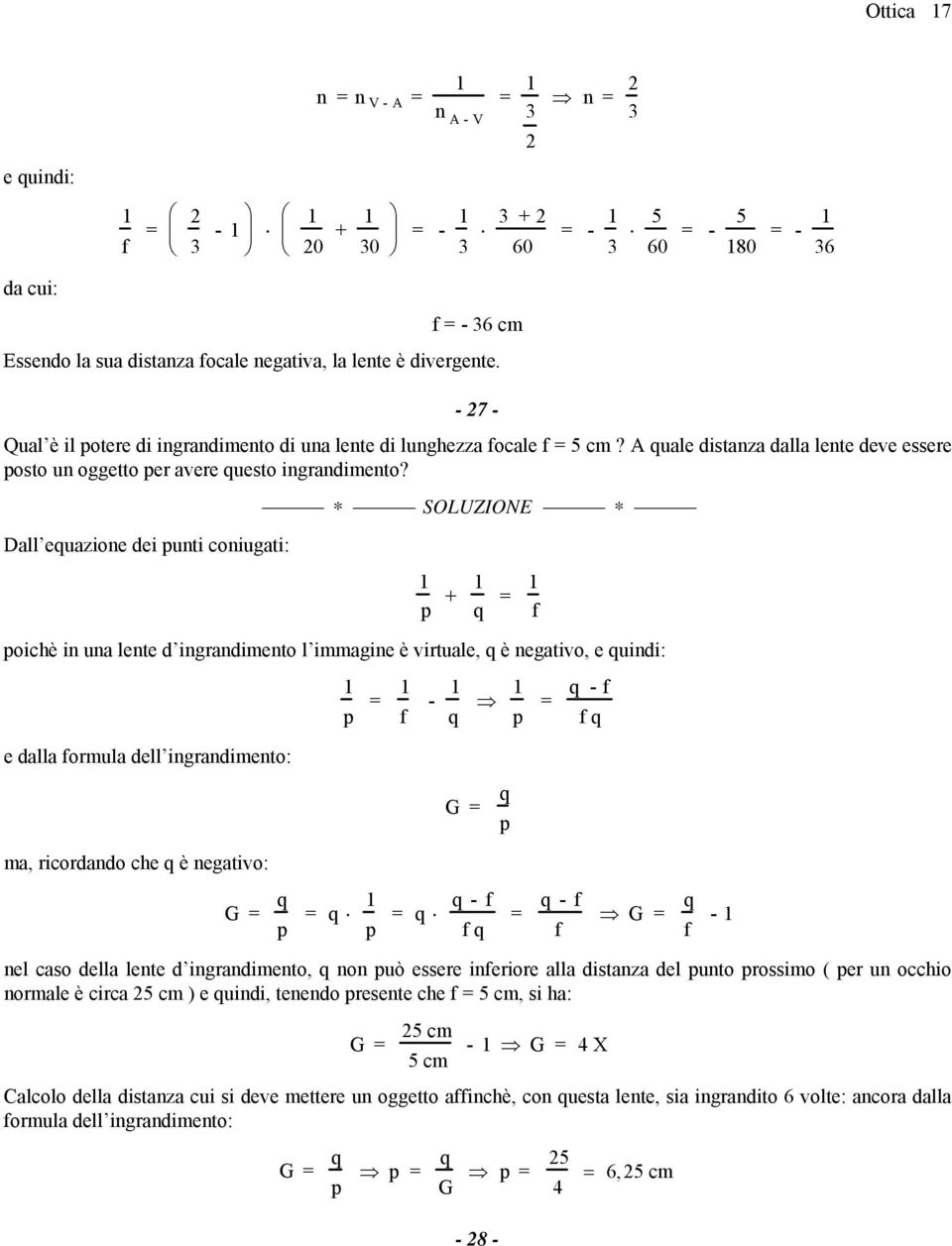 Dall euazione dei punti coniugati: p + poichè in una lente d ingrandimento l immagine è virtuale, è negativo, e uindi: e dalla ormula dell ingrandimento: p - p - G p ma, ricordando che è negativo: G