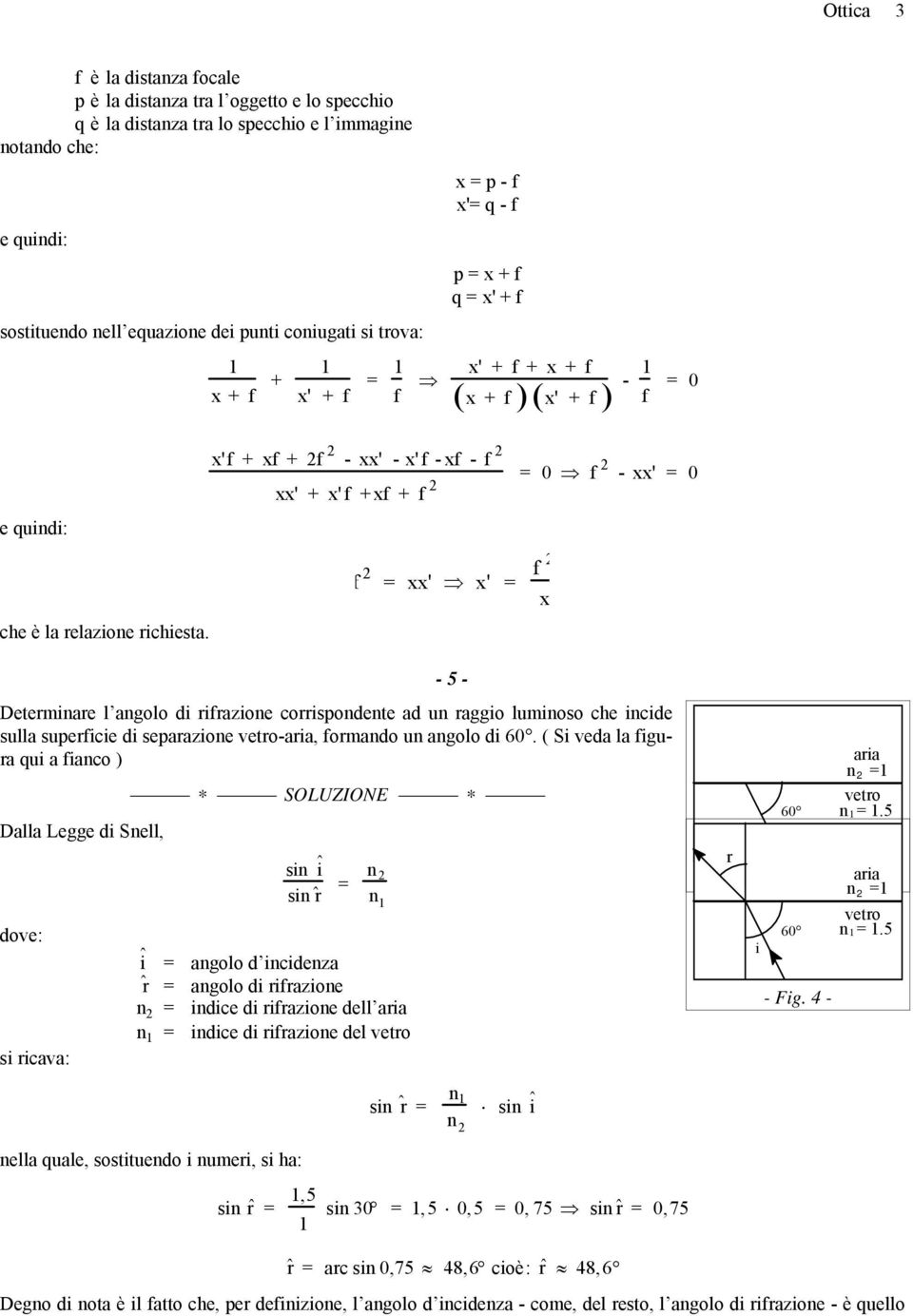 x' + x + - xx' - x' - x - xx' + x' + x + 0 - xx' 0 xx' x' Determinare l angolo di rirazione corrispondente ad un raggio luminoso che incide sulla supericie di separazione vetro-aria, ormando un