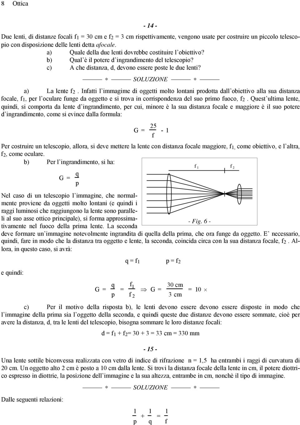 Inatti l immagime di oggetti molto lontani prodotta dall obiettivo alla sua distanza ocale,, per l oculare unge da oggetto e si trova in corrispondenza del suo primo uoco,.