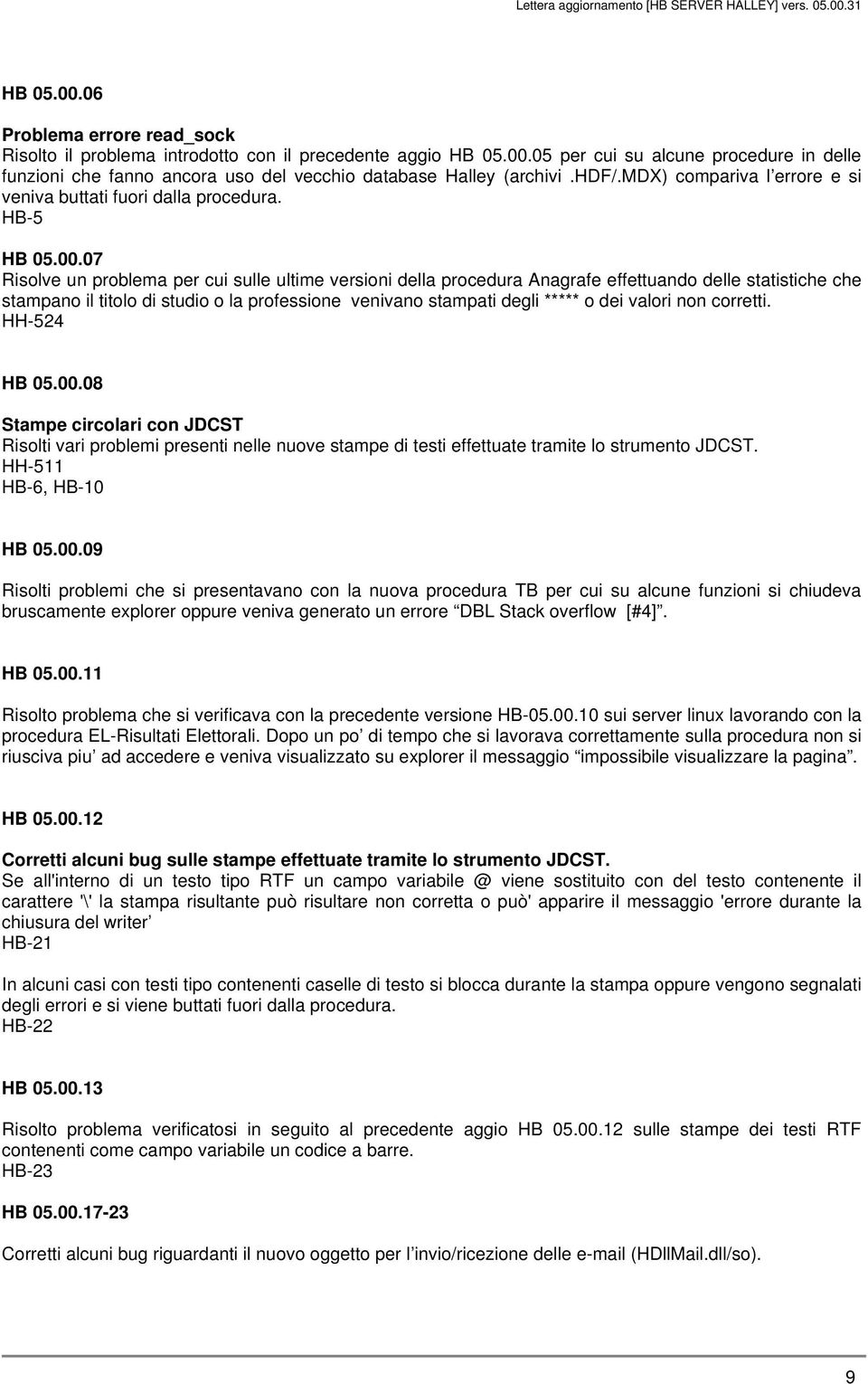 07 Risolve un problema per cui sulle ultime versioni della procedura Anagrafe effettuando delle statistiche che stampano il titolo di studio o la professione venivano stampati degli ***** o dei