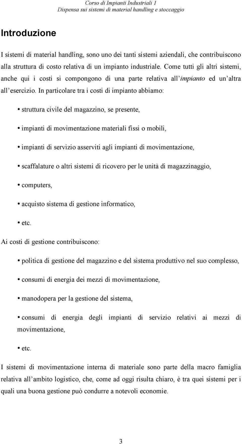 In particolare tra i costi di impianto abbiamo: struttura civile del magazzino, se presente, impianti di movimentazione materiali fissi o mobili, impianti di servizio asserviti agli impianti di