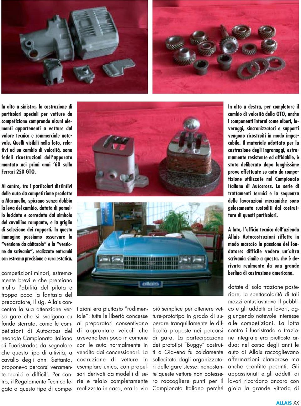 Al centro, tra i particolari distintivi delle auto da competizione prodotte a Maranello, spiccano senza dubbio la leva del cambio, dotata di pomello lucidato e corredato dal simbolo del cavallino