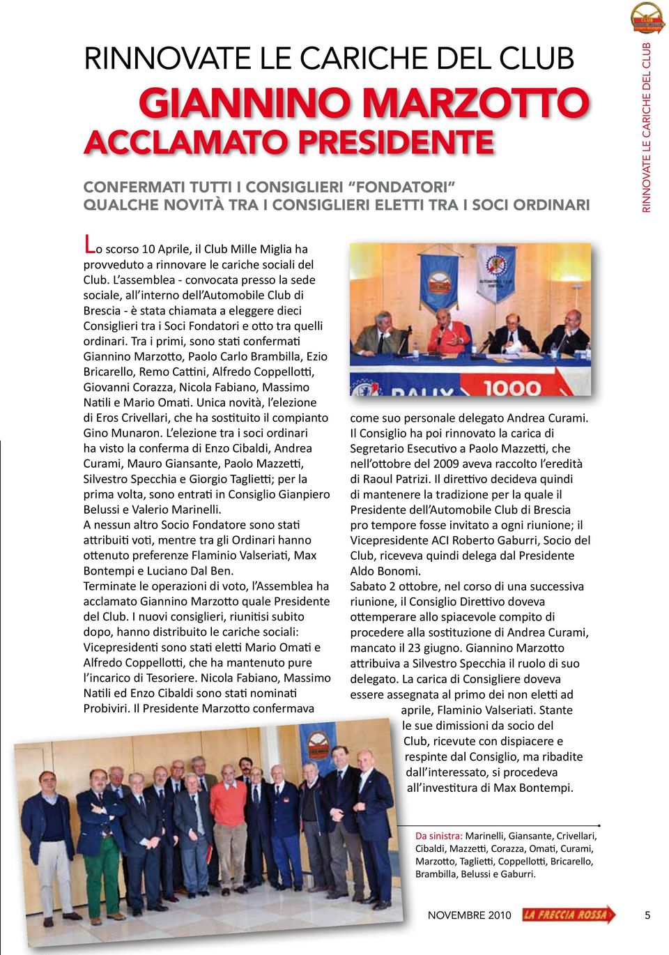 L assemblea - convocata presso la sede sociale, all interno dell Automobile Club di Brescia - è stata chiamata a eleggere dieci Consiglieri tra i Soci Fondatori e otto tra quelli ordinari.