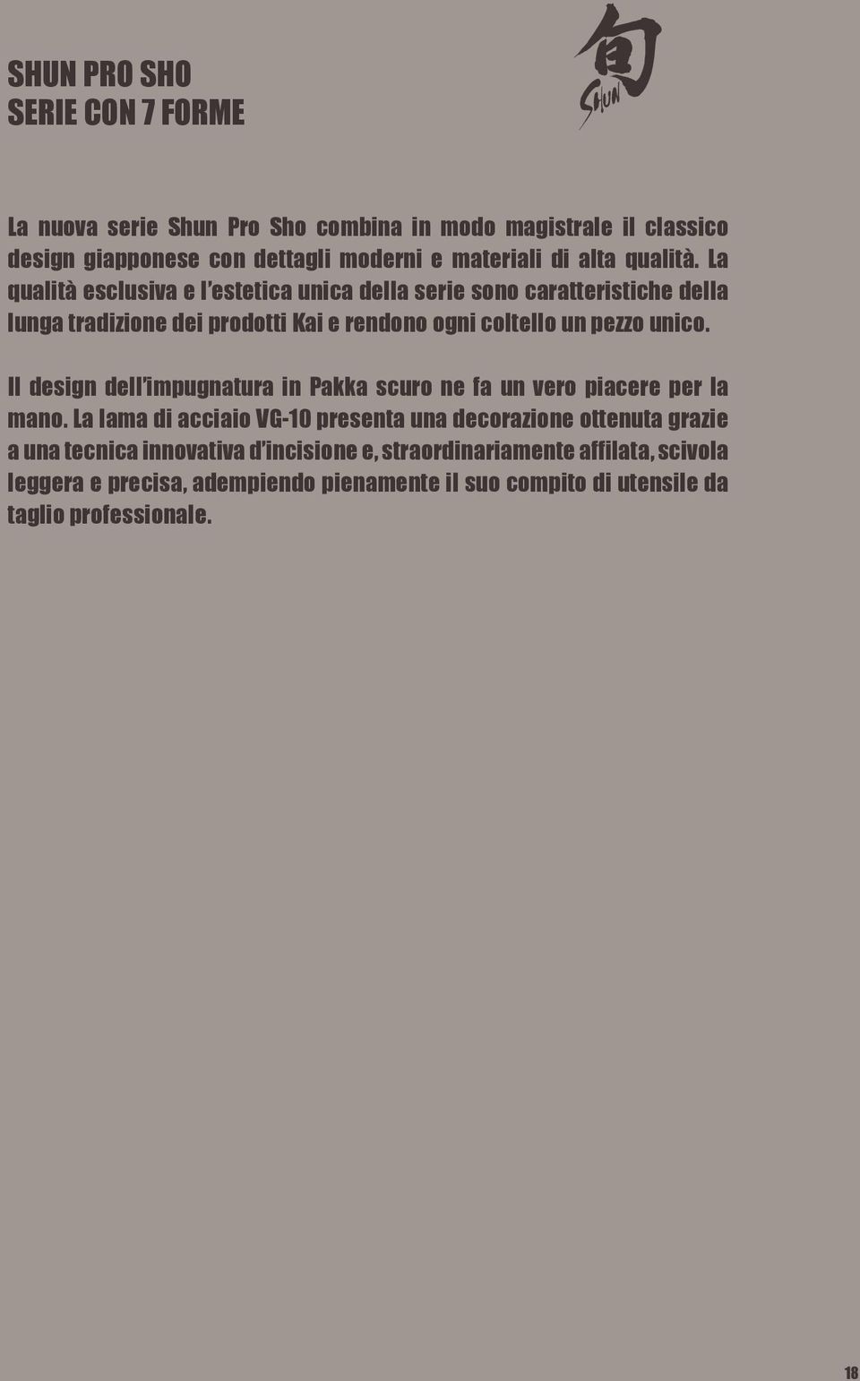 La qualità esclusiva e l estetica unica della serie sono caratteristiche della lunga tradizione dei prodotti Kai e rendono ogni coltello un pezzo unico.