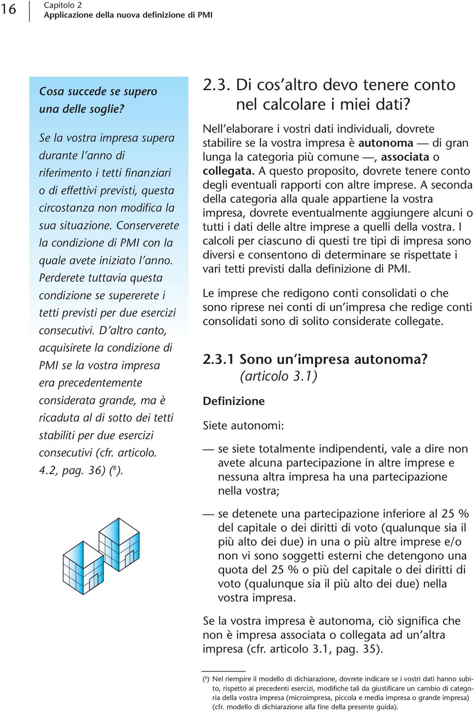 Conserverete la condizione di PMI con la quale avete iniziato l anno. Perderete tuttavia questa condizione se supererete i tetti previsti per due esercizi consecutivi.