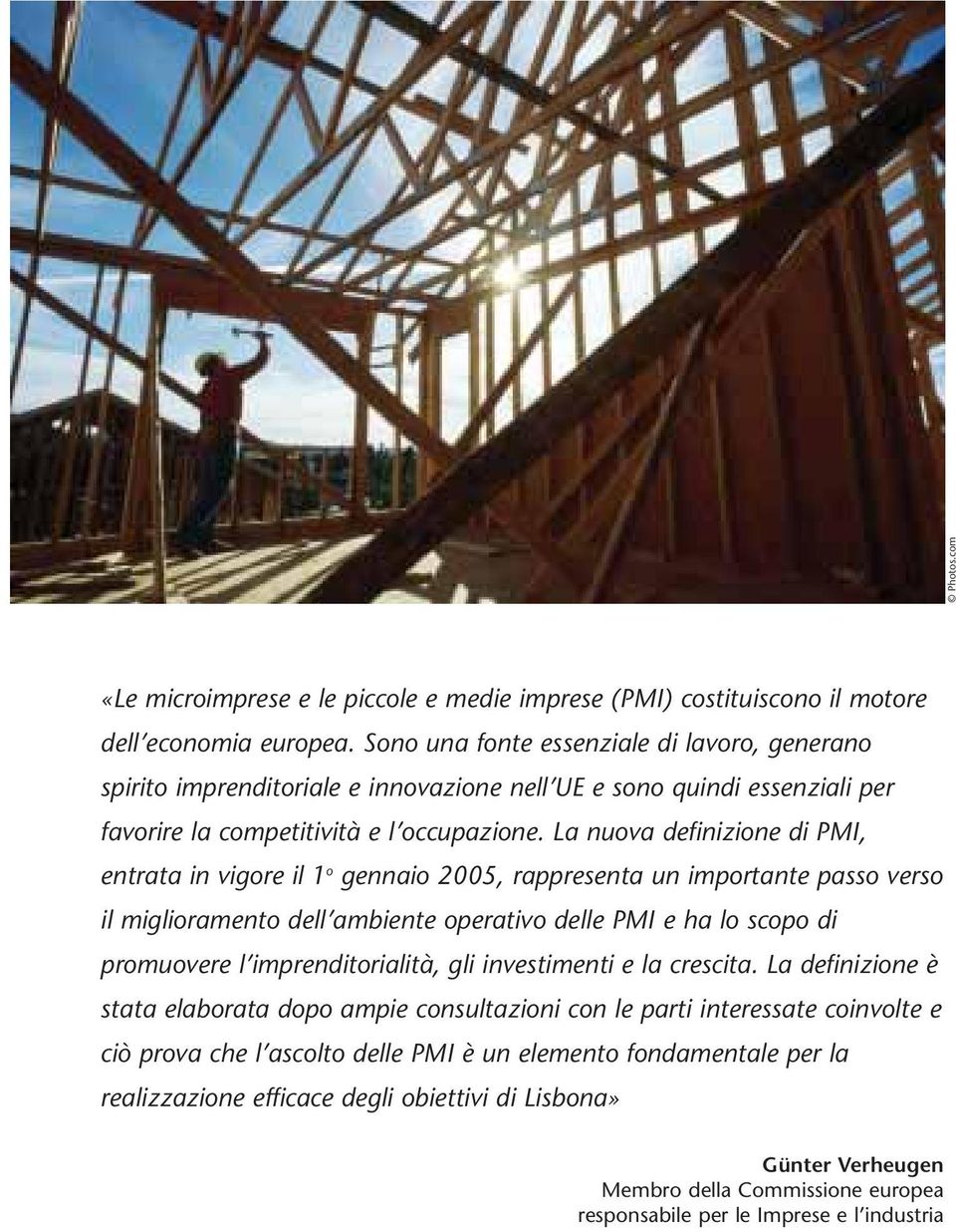 La nuova definizione di PMI, entrata in vigore il 1 o gennaio 2005, rappresenta un importante passo verso il miglioramento dell ambiente operativo delle PMI e ha lo scopo di promuovere l