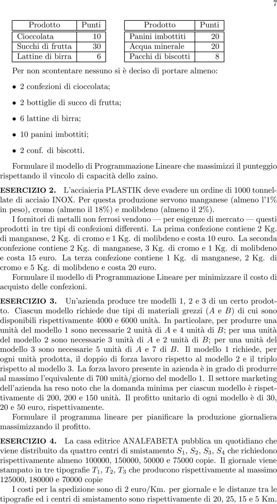 Formulare il modello di Programmazione Lineare che massimizzi il punteggio rispettando il vincolo di capacità dello zaino. ESERCIZIO 2.