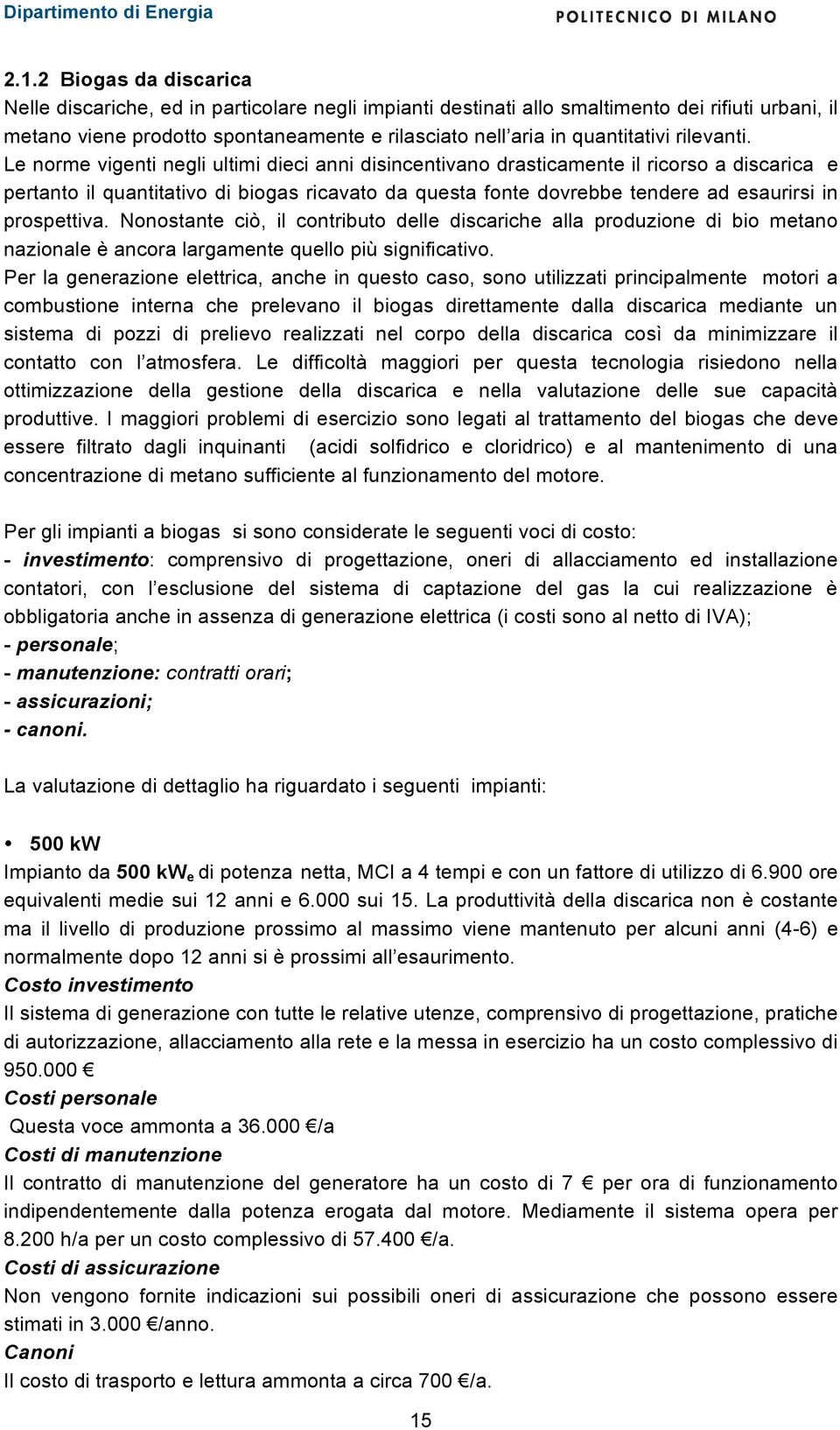 Le norme vigenti negli ultimi dieci anni disincentivano drasticamente il ricorso a discarica e pertanto il quantitativo di biogas ricavato da questa fonte dovrebbe tendere ad esaurirsi in prospettiva.