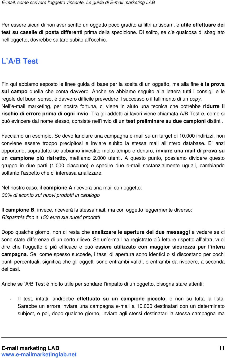 L A/B Test Fin qui abbiamo esposto le linee guida di base per la scelta di un oggetto, ma alla fine è la prova sul campo quella che conta davvero.