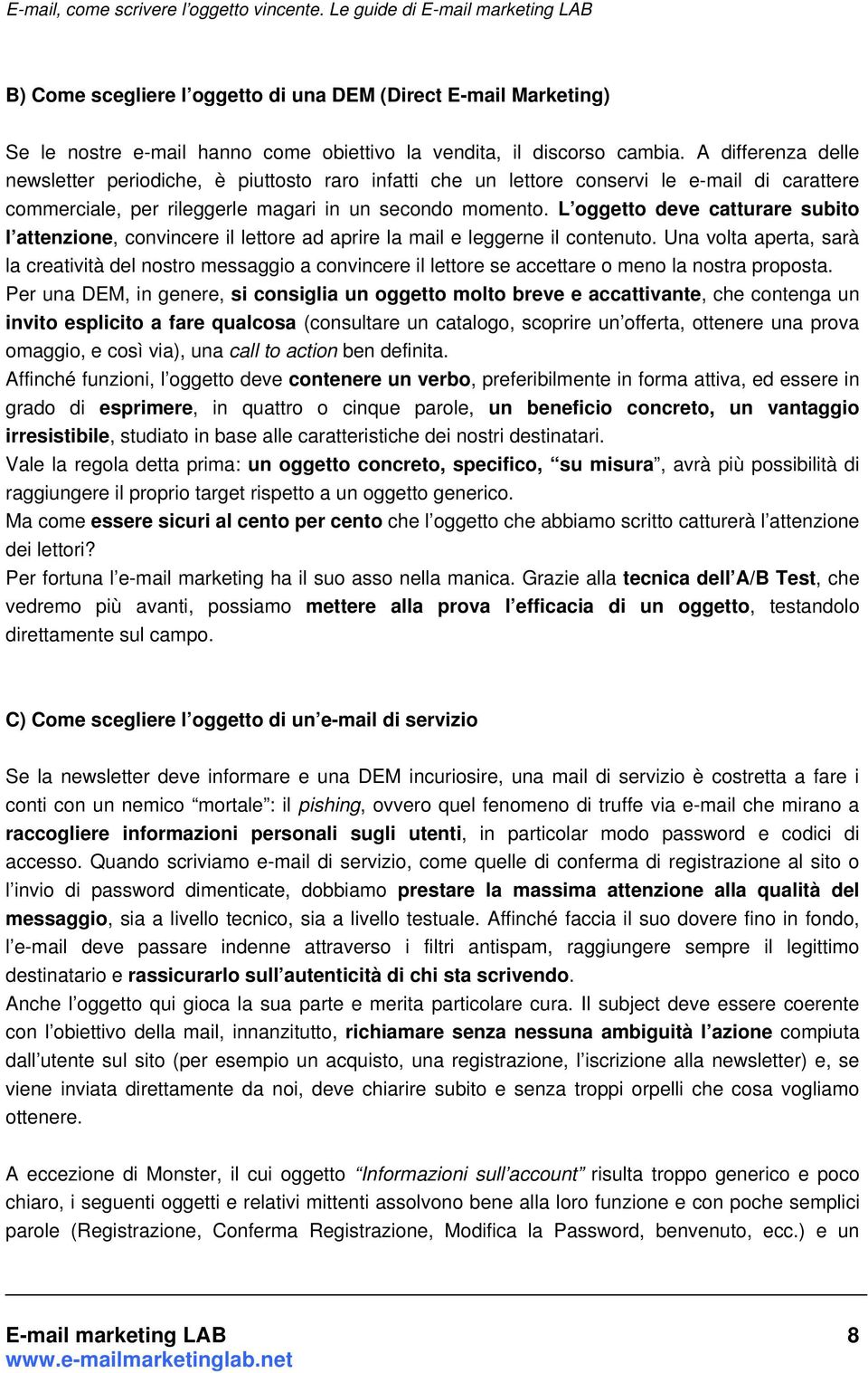 L oggetto deve catturare subito l attenzione, convincere il lettore ad aprire la mail e leggerne il contenuto.