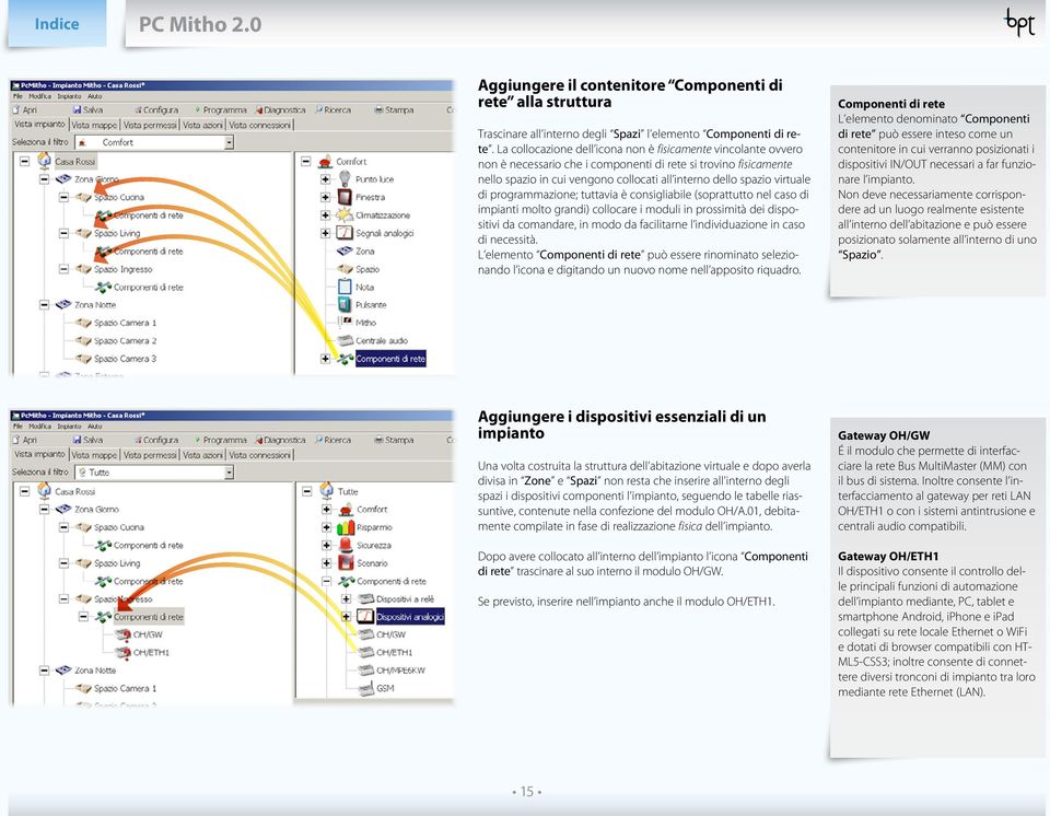 di programmazione; tuttavia è consigliabile (soprattutto nel caso di impianti molto grandi) collocare i moduli in prossimità dei dispositivi da comandare, in modo da facilitarne l individuazione in