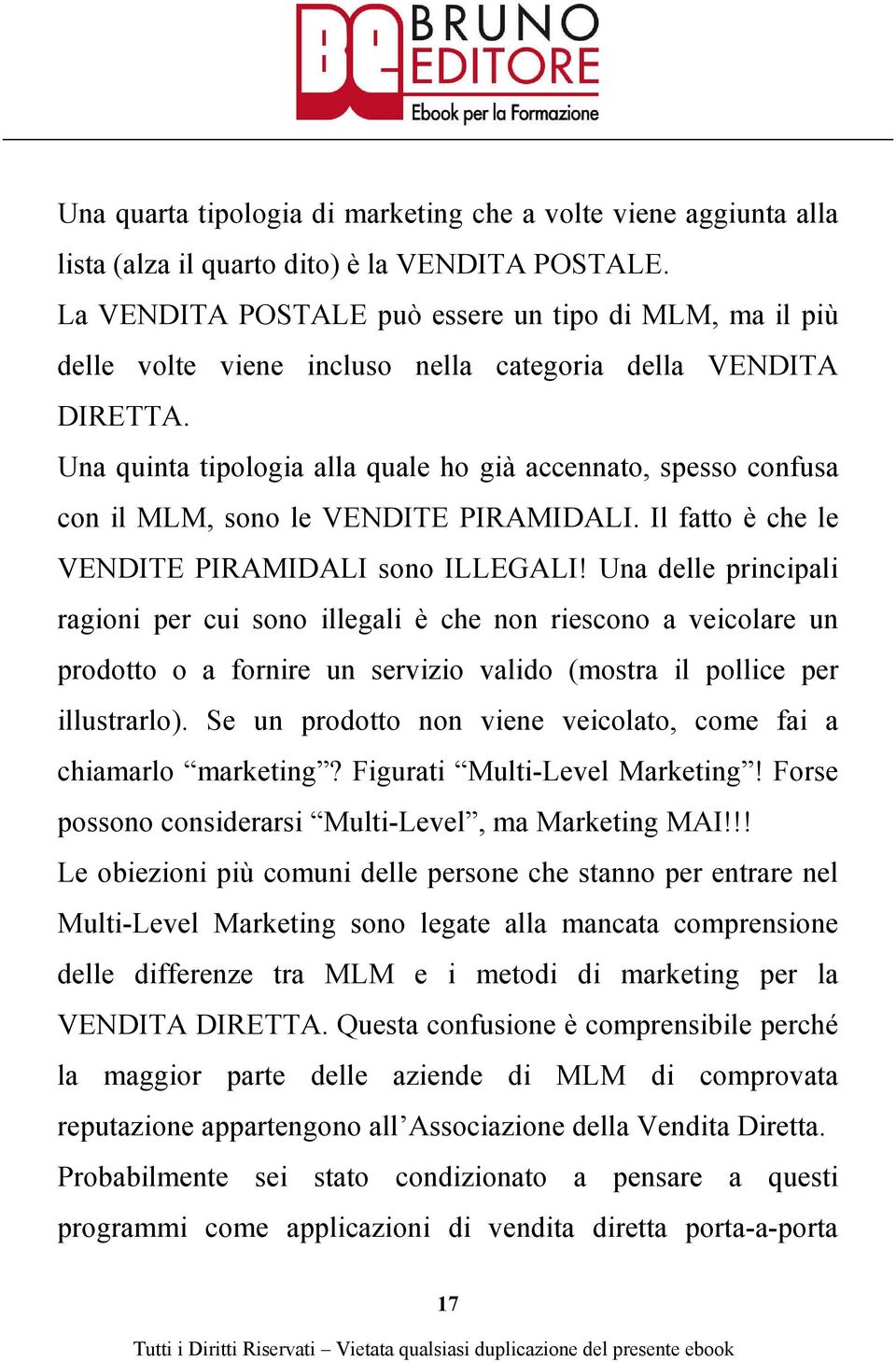 Una quinta tipologia alla quale ho già accennato, spesso confusa con il MLM, sono le VENDITE PIRAMIDALI. Il fatto è che le VENDITE PIRAMIDALI sono ILLEGALI!