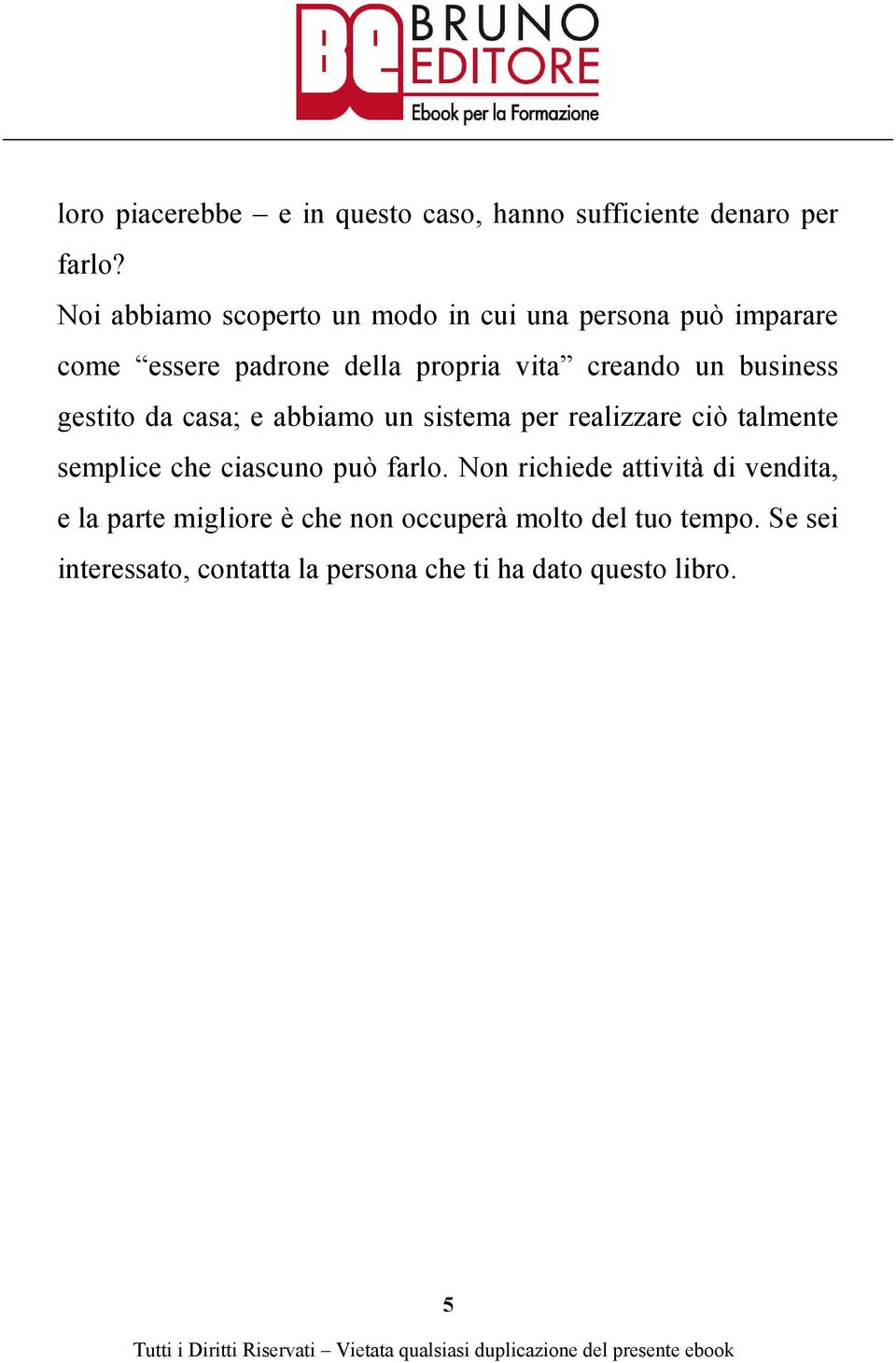 business gestito da casa; e abbiamo un sistema per realizzare ciò talmente semplice che ciascuno può farlo.