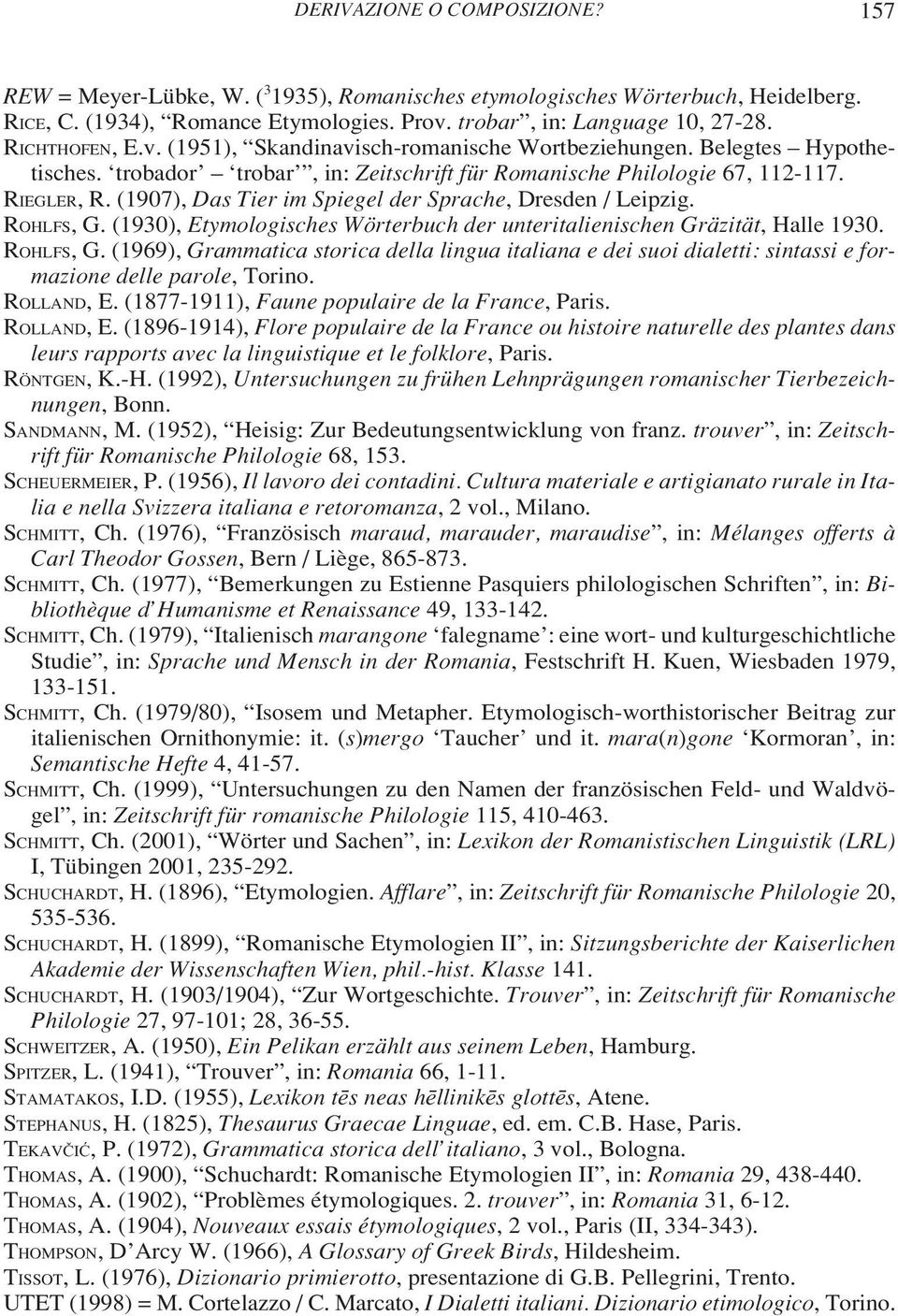 (1907), Das Tier im Spiegel der Sprache, Dresden / Leipzig. ROHLFS, G. (1930), Etymologisches Wörterbuch der unteritalienischen Gräzität, Halle 1930. ROHLFS, G. (1969), Grammatica storica della lingua italiana e dei suoi dialetti: sintassi e formazione delle parole, Torino.