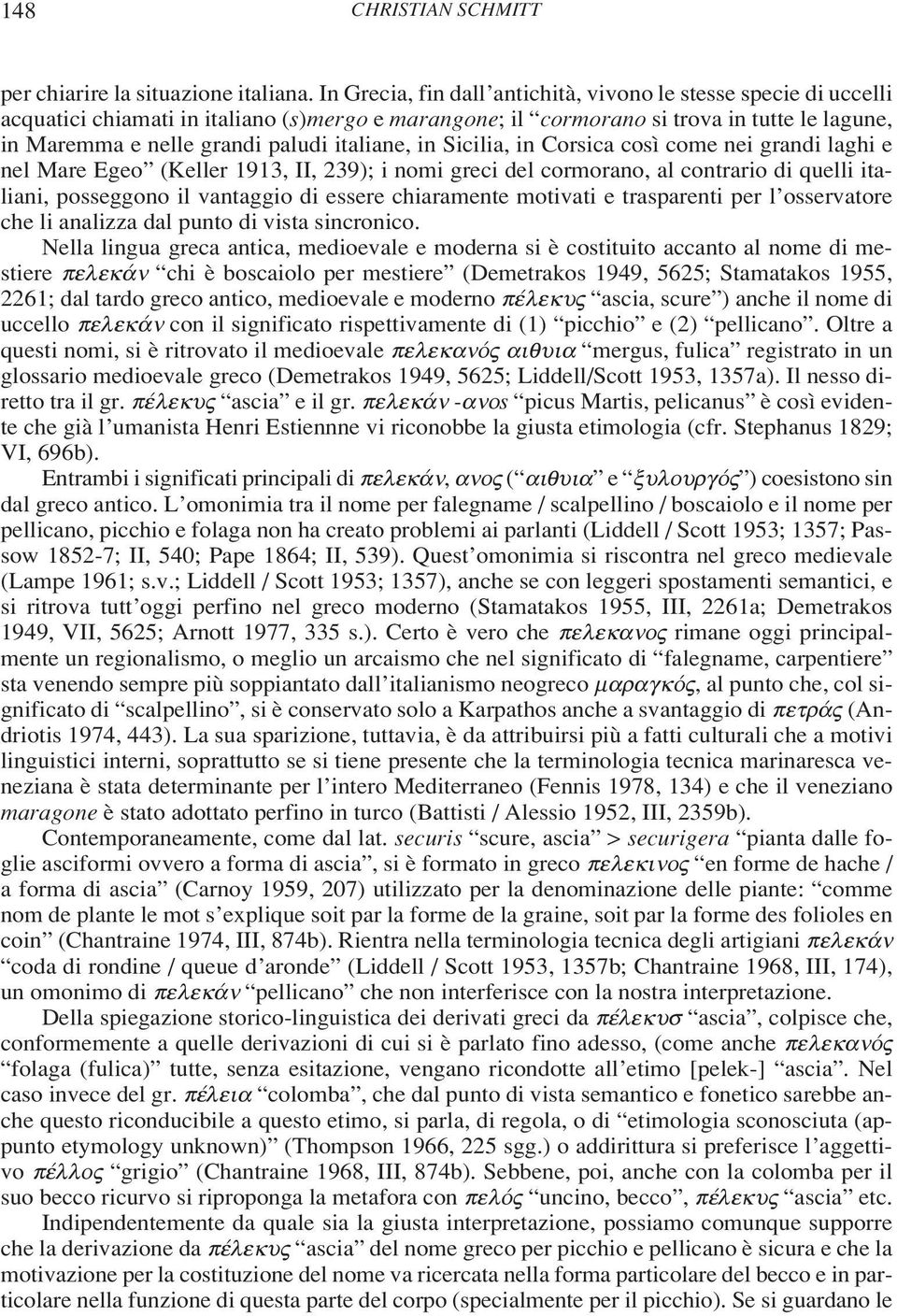 italiane, in Sicilia, in Corsica così come nei grandi laghi e nel Mare Egeo (Keller 1913, II, 239); i nomi greci del cormorano, al contrario di quelli italiani, posseggono il vantaggio di essere