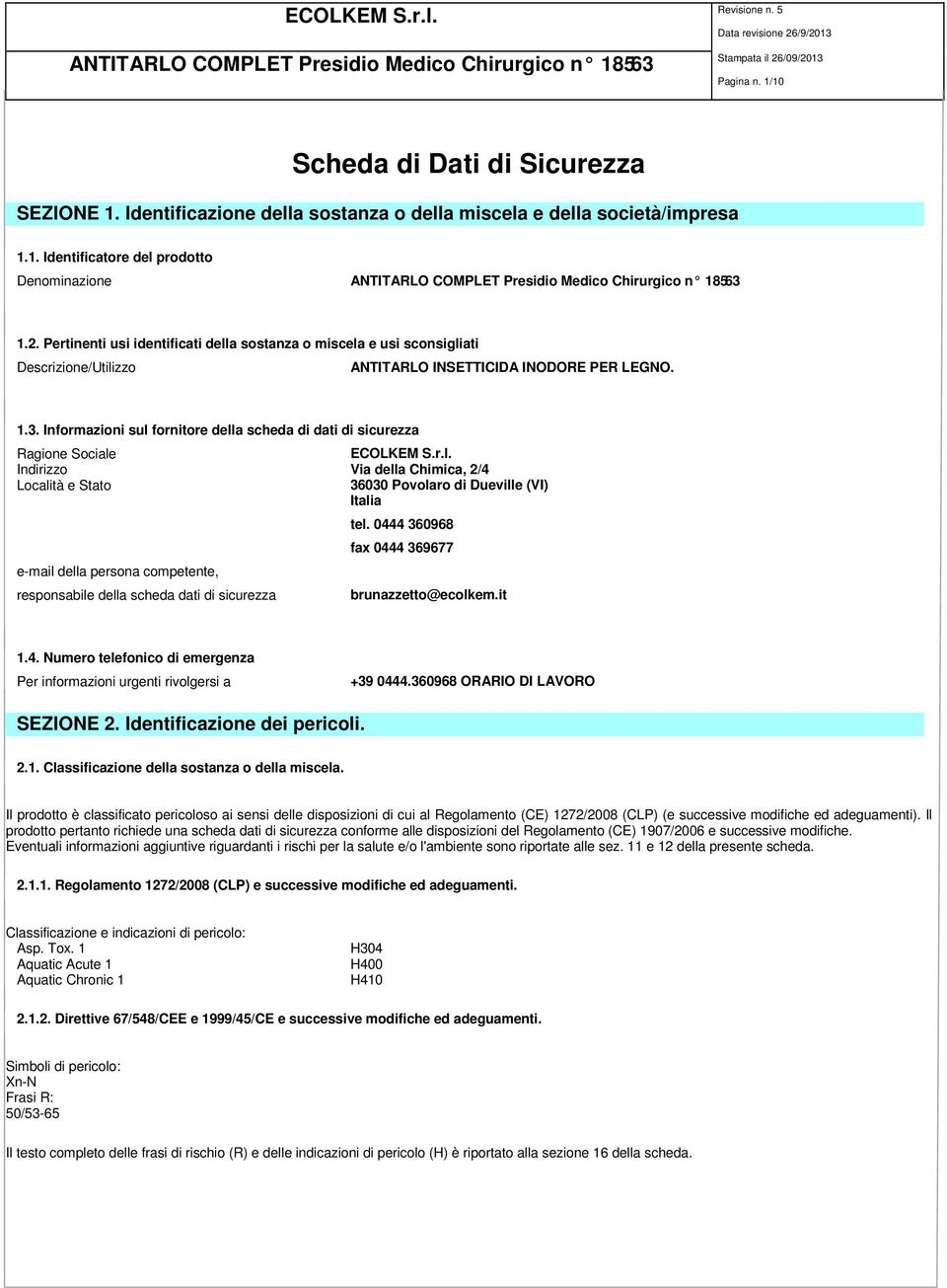 Informazioni sul fornitore della scheda di dati di sicurezza Ragione Sociale ECOLKEM S.r.l. Indirizzo Via della Chimica, 2/4 Località e Stato 36030 Povolaro di Dueville (VI) Italia e-mail della persona competente, responsabile della scheda dati di sicurezza tel.