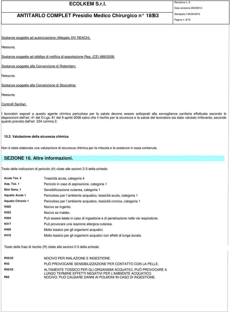 I lavoratori esposti a questo agente chimico pericoloso per la salute devono essere sottoposti alla sorveglianza sanitaria effettuata secondo le disposizioni dell'art. 41 del D.Lgs.