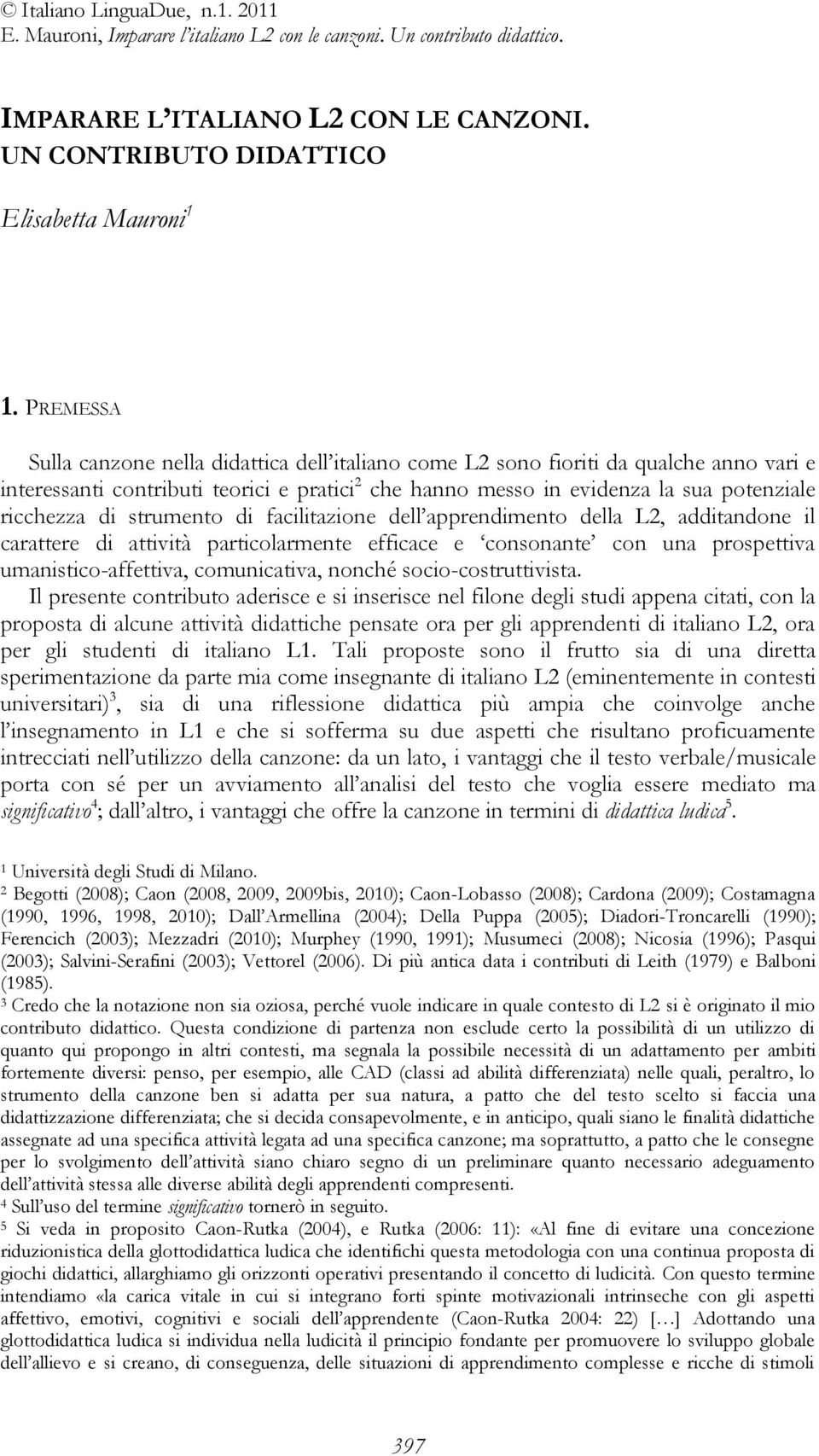 strumento di facilitazione dell apprendimento della L2, additandone il carattere di attività particolarmente efficace e consonante con una prospettiva umanistico-affettiva, comunicativa, nonché