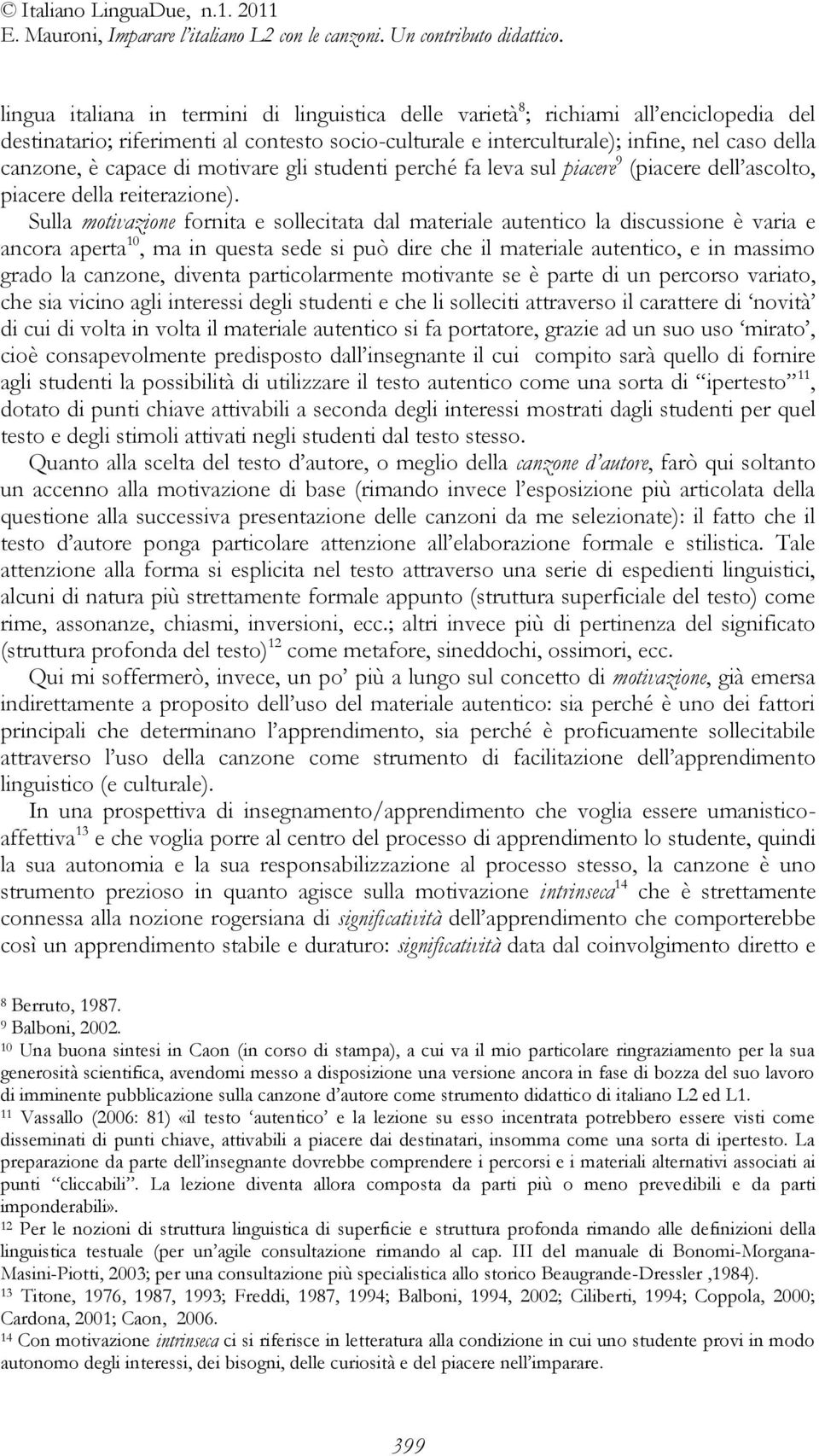 Sulla motivazione fornita e sollecitata dal materiale autentico la discussione è varia e ancora aperta 10, ma in questa sede si può dire che il materiale autentico, e in massimo grado la canzone,