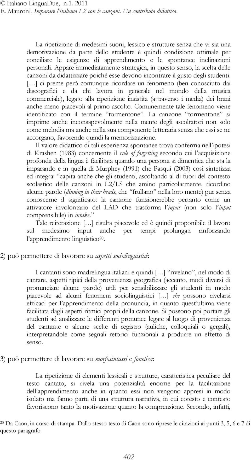 [ ] ci preme però comunque ricordare un fenomeno (ben conosciuto dai discografici e da chi lavora in generale nel mondo della musica commerciale), legato alla ripetizione insistita (attraverso i