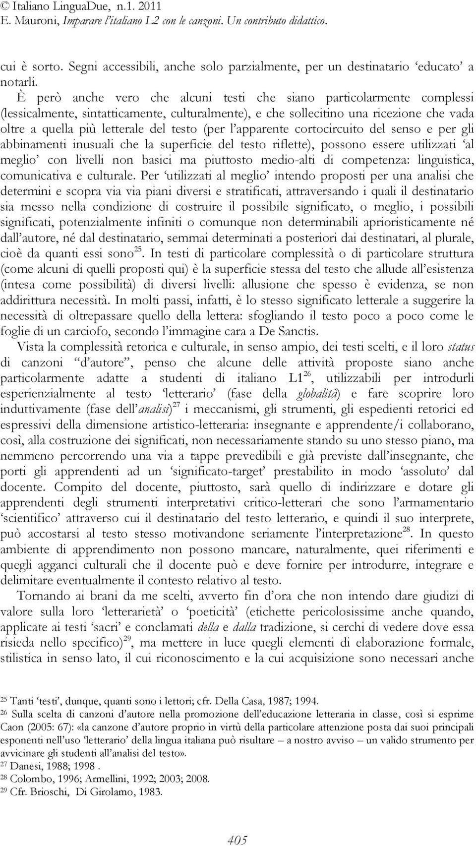 (per l apparente cortocircuito del senso e per gli abbinamenti inusuali che la superficie del testo riflette), possono essere utilizzati al meglio con livelli non basici ma piuttosto medio-alti di