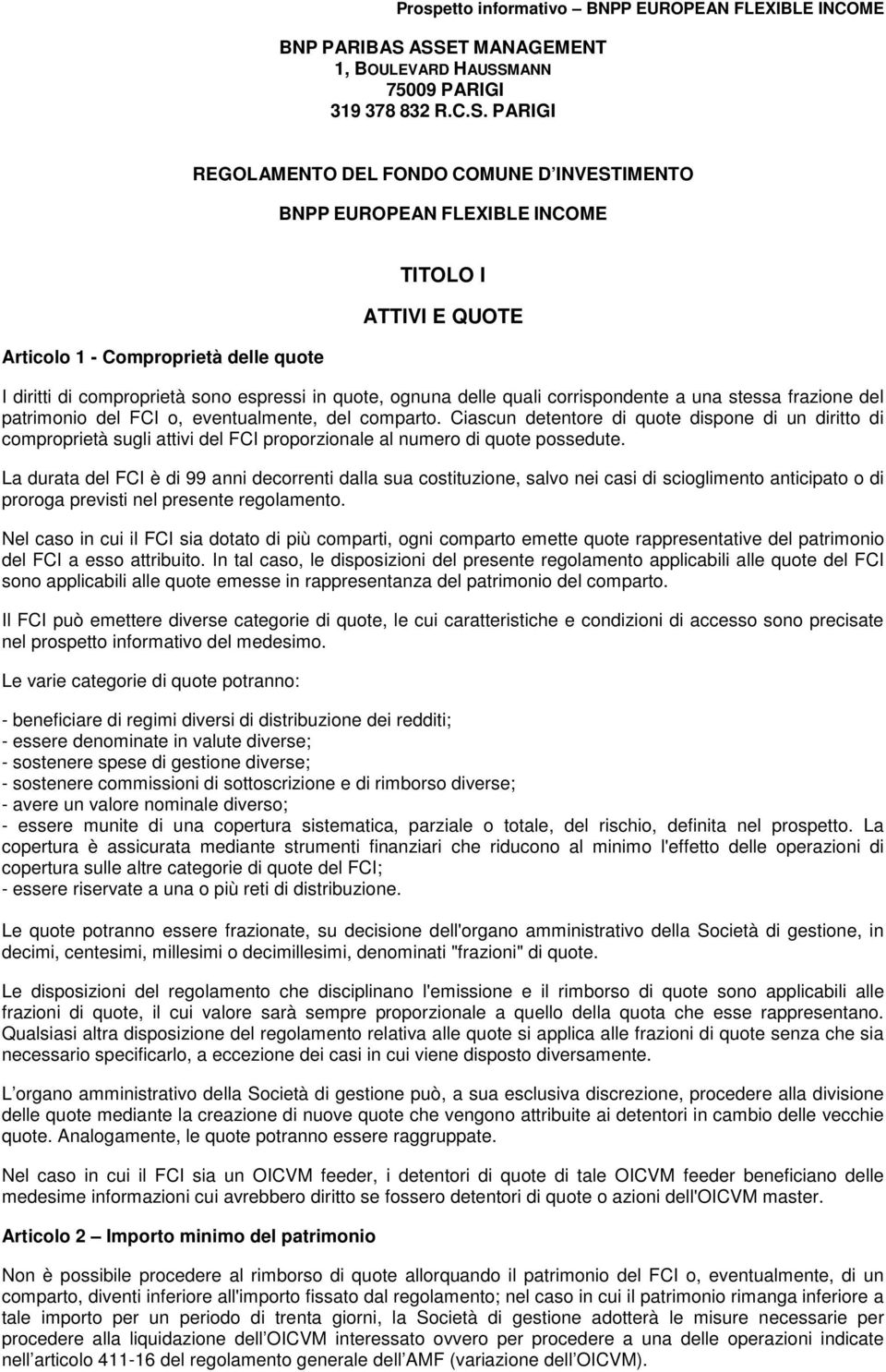 ATTIVI E QUOTE I diritti di comproprietà sono espressi in quote, ognuna delle quali corrispondente a una stessa frazione del patrimonio del FCI o, eventualmente, del comparto.