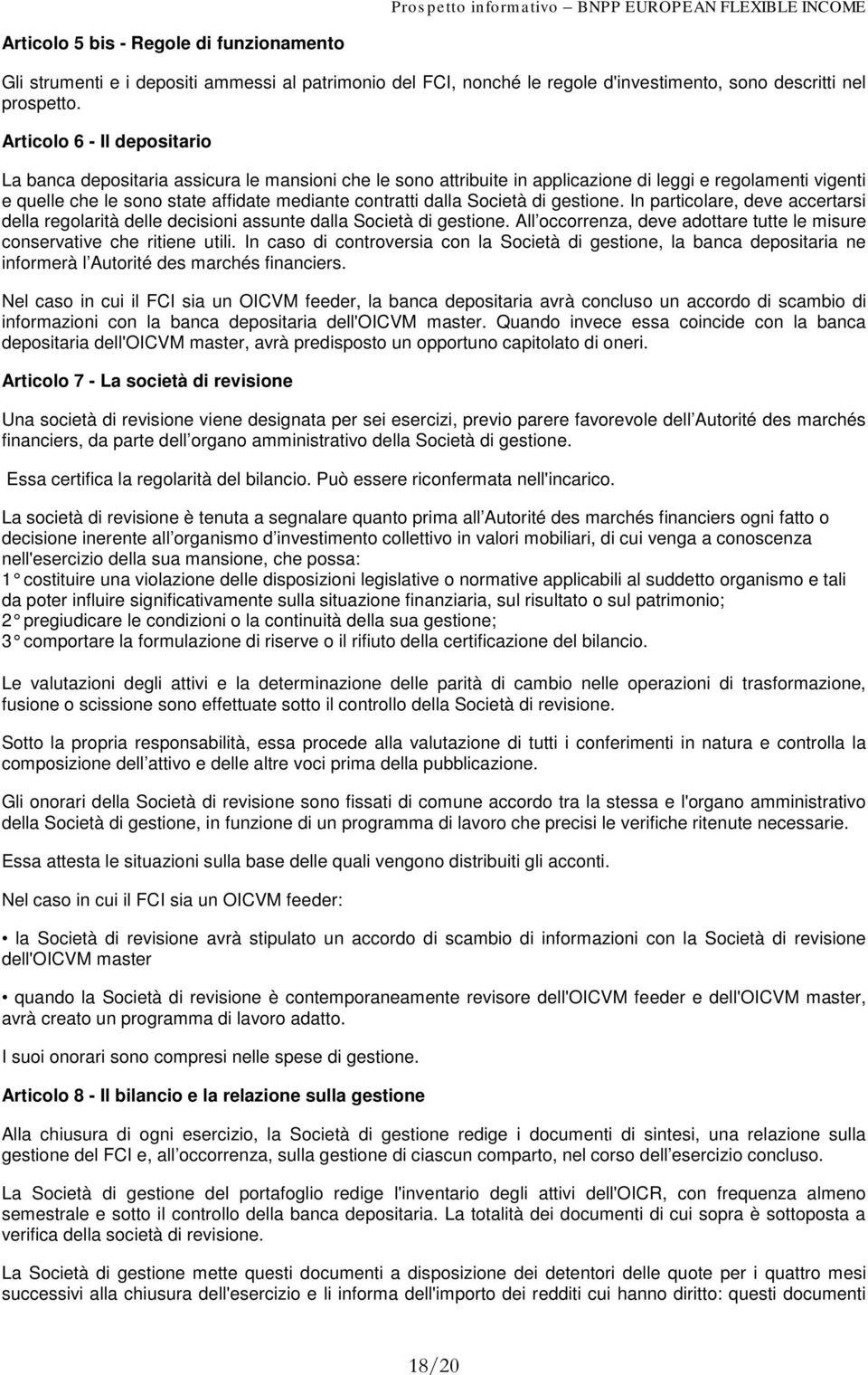 dalla Società di gestione. In particolare, deve accertarsi della regolarità delle decisioni assunte dalla Società di gestione.