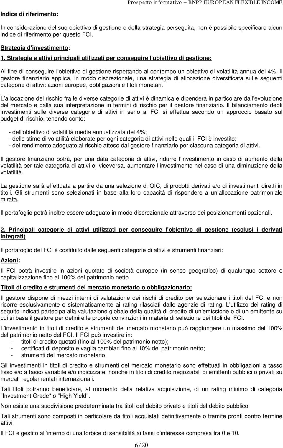 Strategia e attivi principali utilizzati per conseguire l'obiettivo di gestione: Al fine di conseguire l obiettivo di gestione rispettando al contempo un obiettivo di volatilità annua del 4%, il