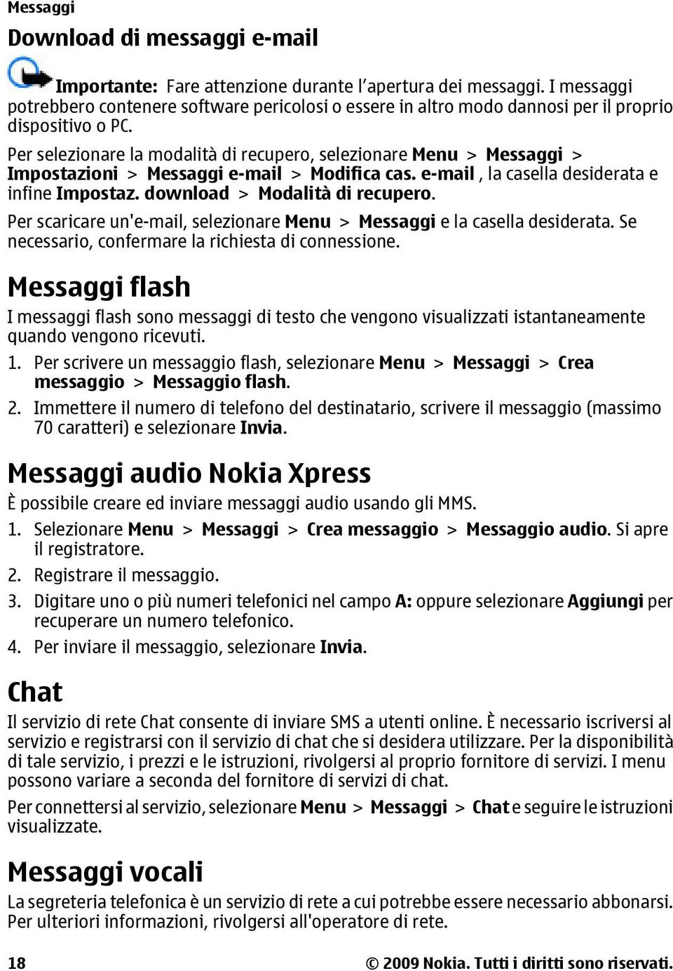 Per selezionare la modalità di recupero, selezionare Menu > Messaggi > Impostazioni > Messaggi e-mail > Modifica cas. e-mail, la casella desiderata e infine Impostaz. download > Modalità di recupero.