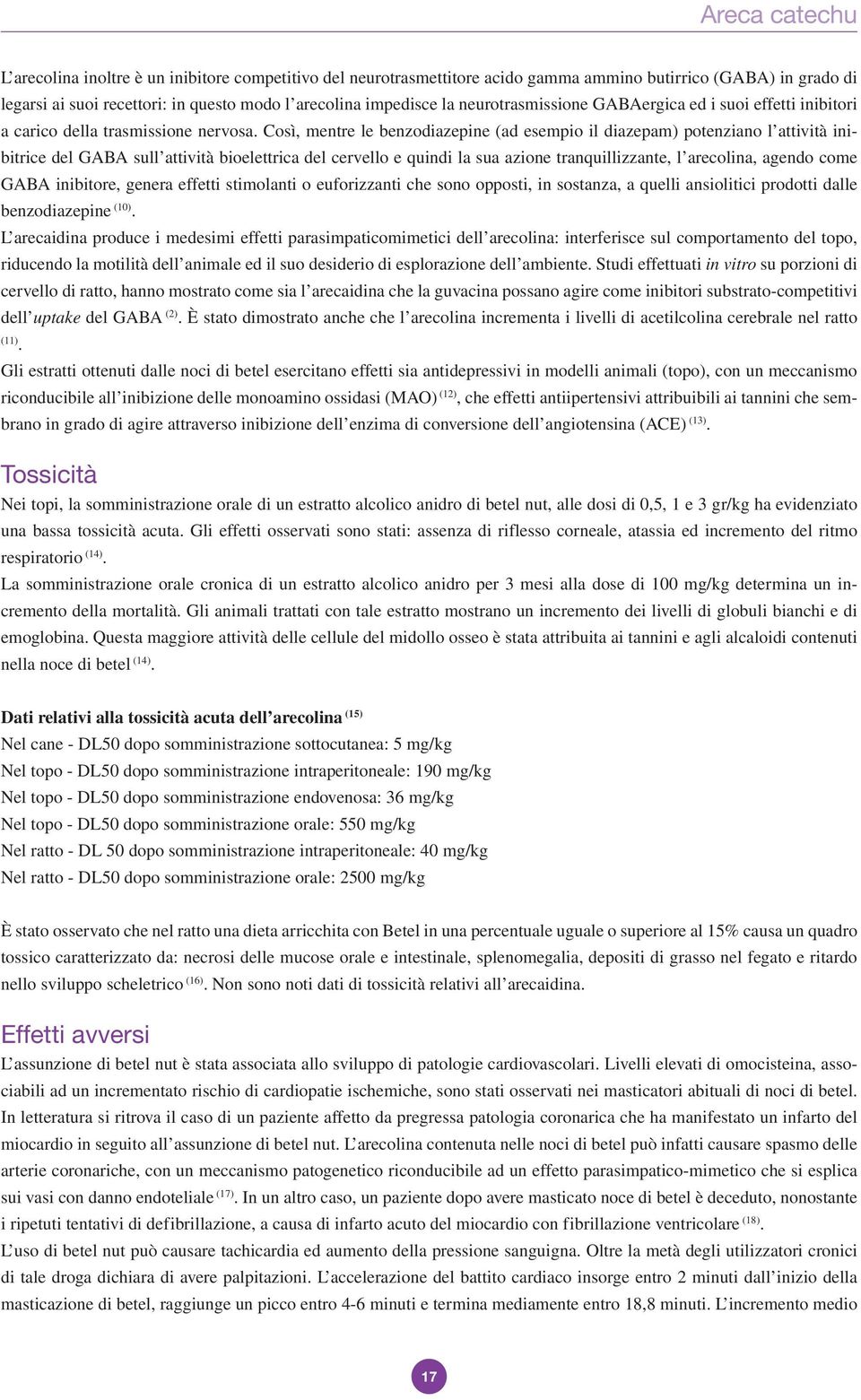 Così, mentre le benzodiazepine (ad esempio il diazepam) potenziano l attività inibitrice del GABA sull attività bioelettrica del cervello e quindi la sua azione tranquillizzante, l arecolina, agendo