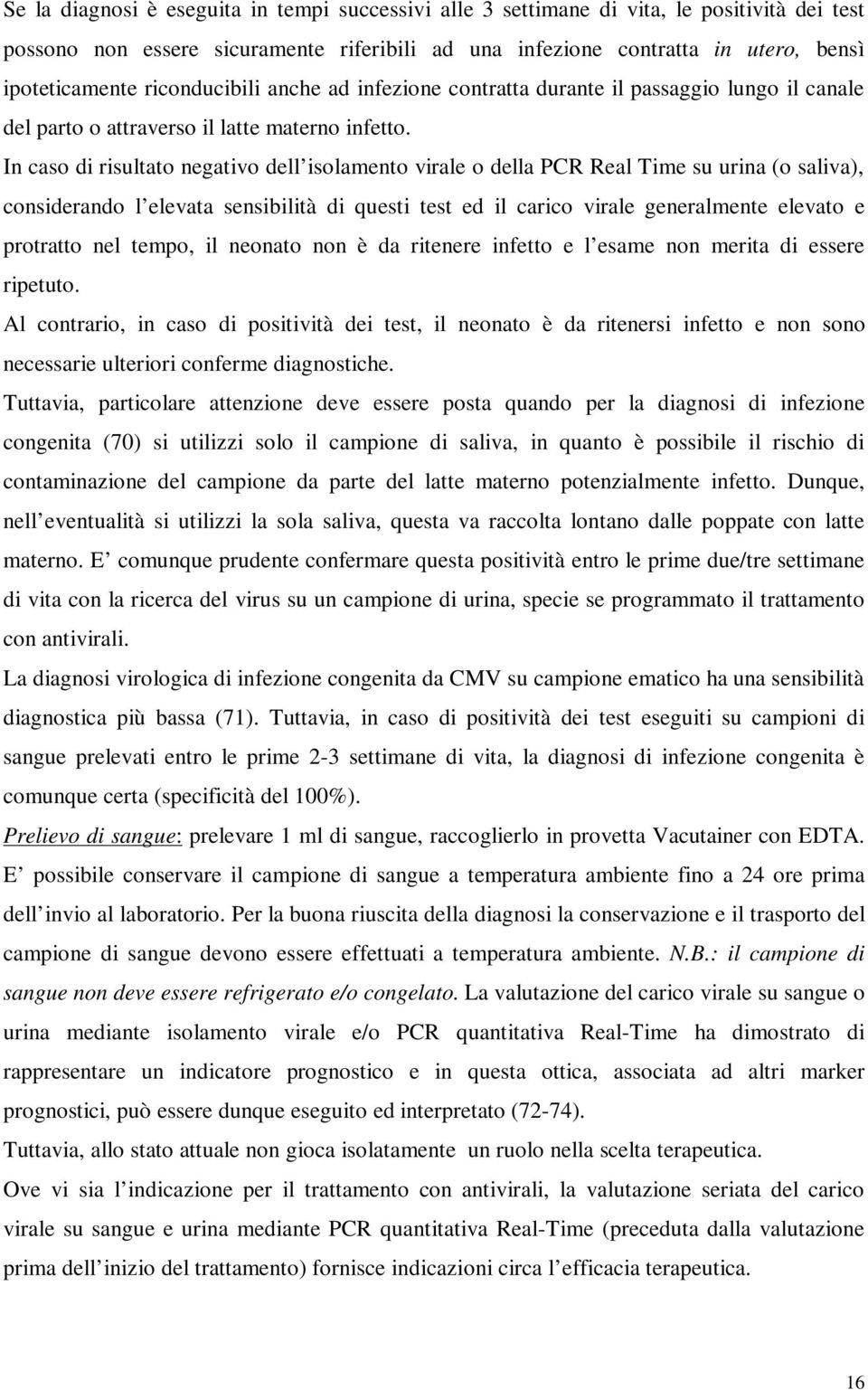 In caso di risultato negativo dell isolamento virale o della PCR Real Time su urina (o saliva), considerando l elevata sensibilità di questi test ed il carico virale generalmente elevato e protratto