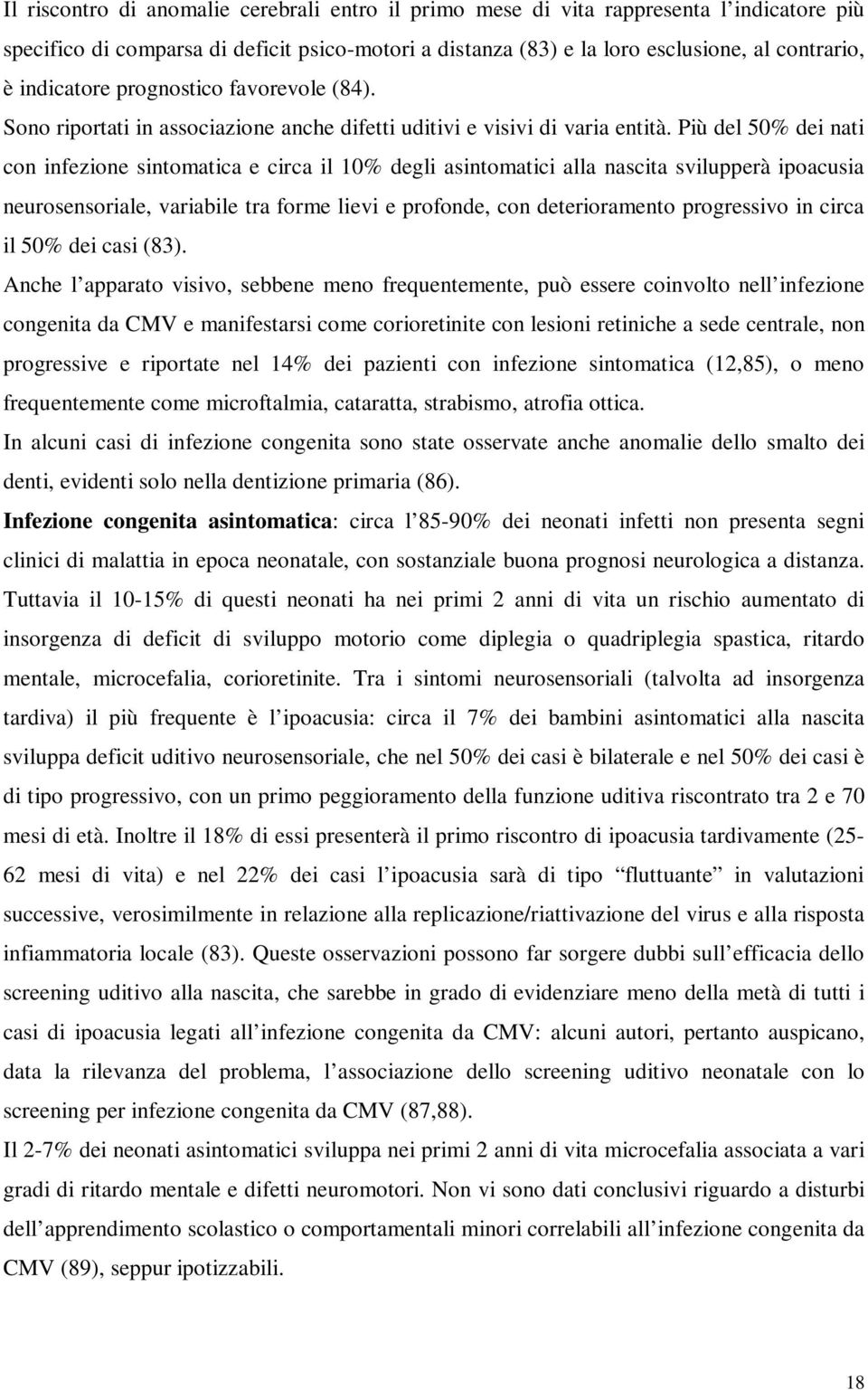 Più del 50% dei nati con infezione sintomatica e circa il 10% degli asintomatici alla nascita svilupperà ipoacusia neurosensoriale, variabile tra forme lievi e profonde, con deterioramento