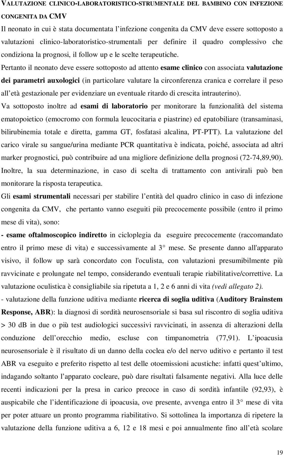 Pertanto il neonato deve essere sottoposto ad attento esame clinico con associata valutazione dei parametri auxologici (in particolare valutare la circonferenza cranica e correlare il peso all età