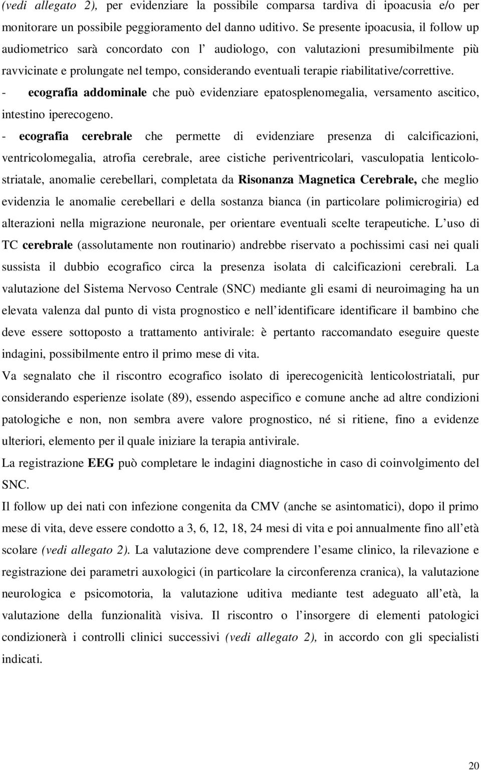 riabilitative/correttive. - ecografia addominale che può evidenziare epatosplenomegalia, versamento ascitico, intestino iperecogeno.