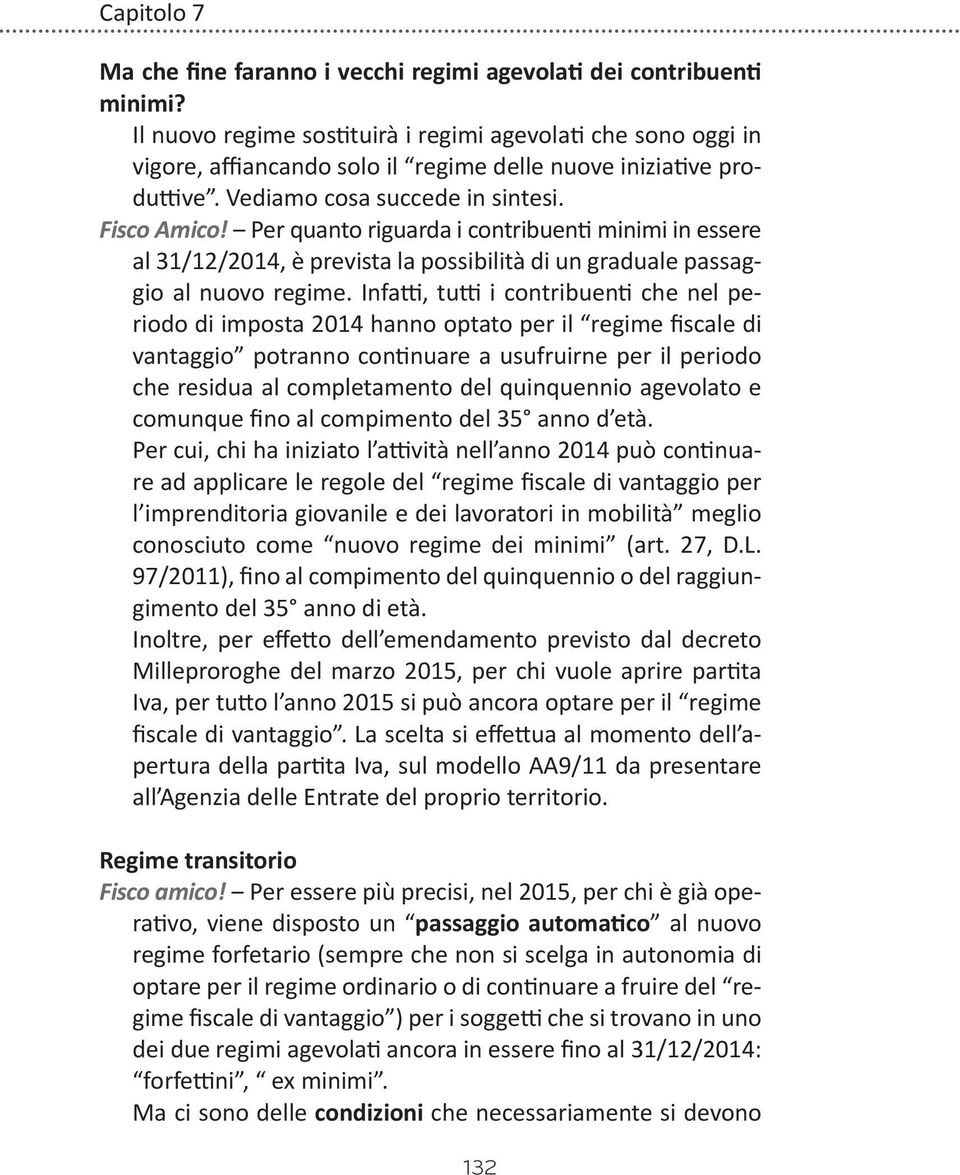 Per quanto riguarda i contribuenti minimi in essere al 31/12/2014, è prevista la possibilità di un graduale passaggio al nuovo regime.