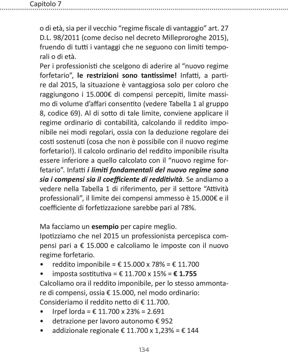 Per i professionisti che scelgono di aderire al nuovo regime forfetario, le restrizioni sono tantissime! Infatti, a partire dal 2015, la situazione è vantaggiosa solo per coloro che raggiungono i 15.