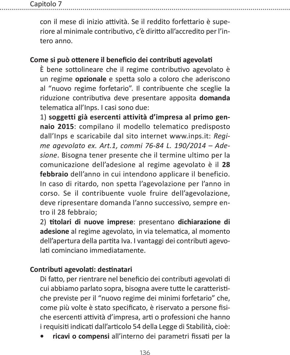 forfetario. Il contribuente che sceglie la riduzione contributiva deve presentare apposita domanda telematica all Inps.