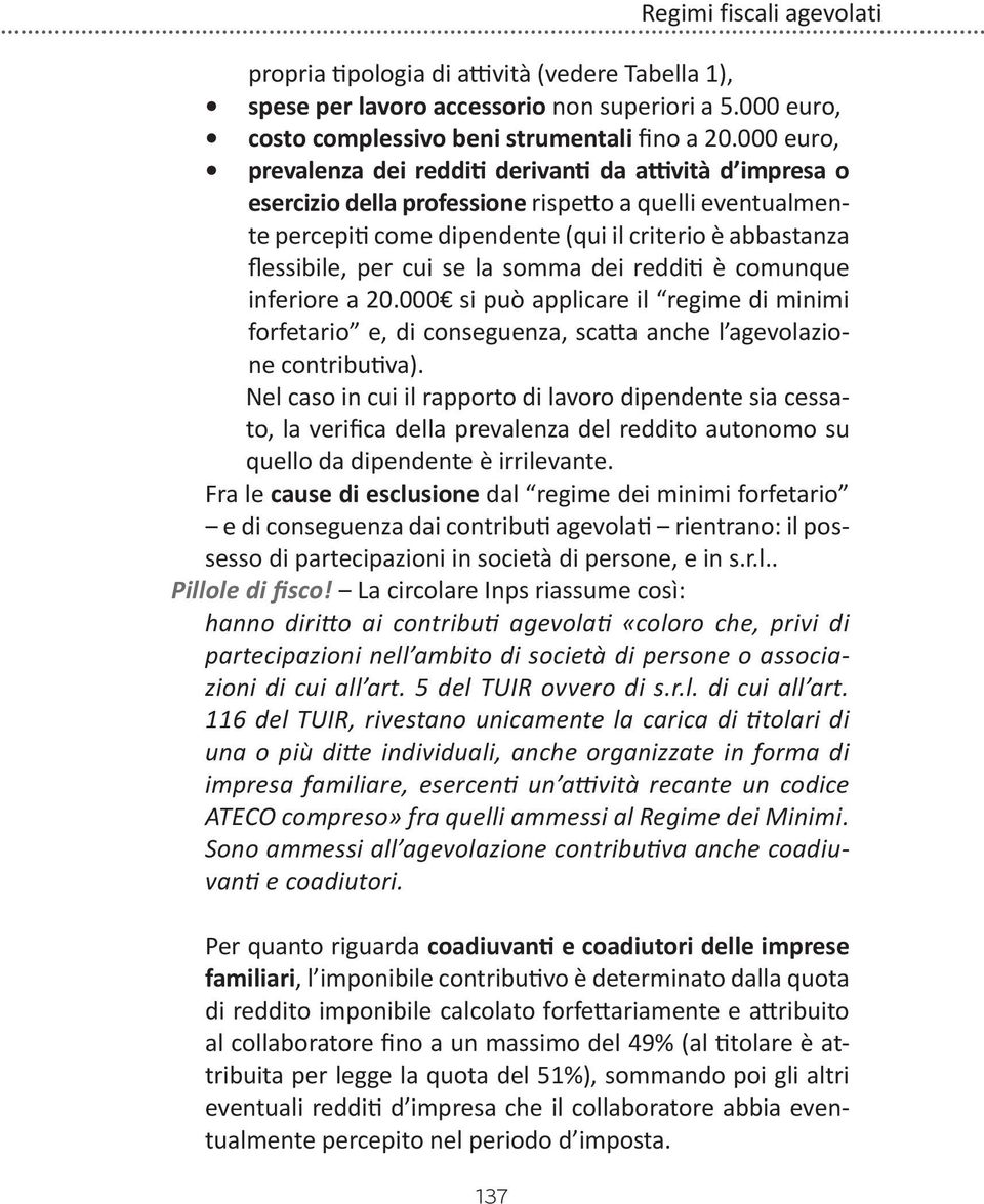 cui se la somma dei redditi è comunque inferiore a 20.000 si può applicare il regime di minimi forfetario e, di conseguenza, scatta anche l agevolazione contributiva).