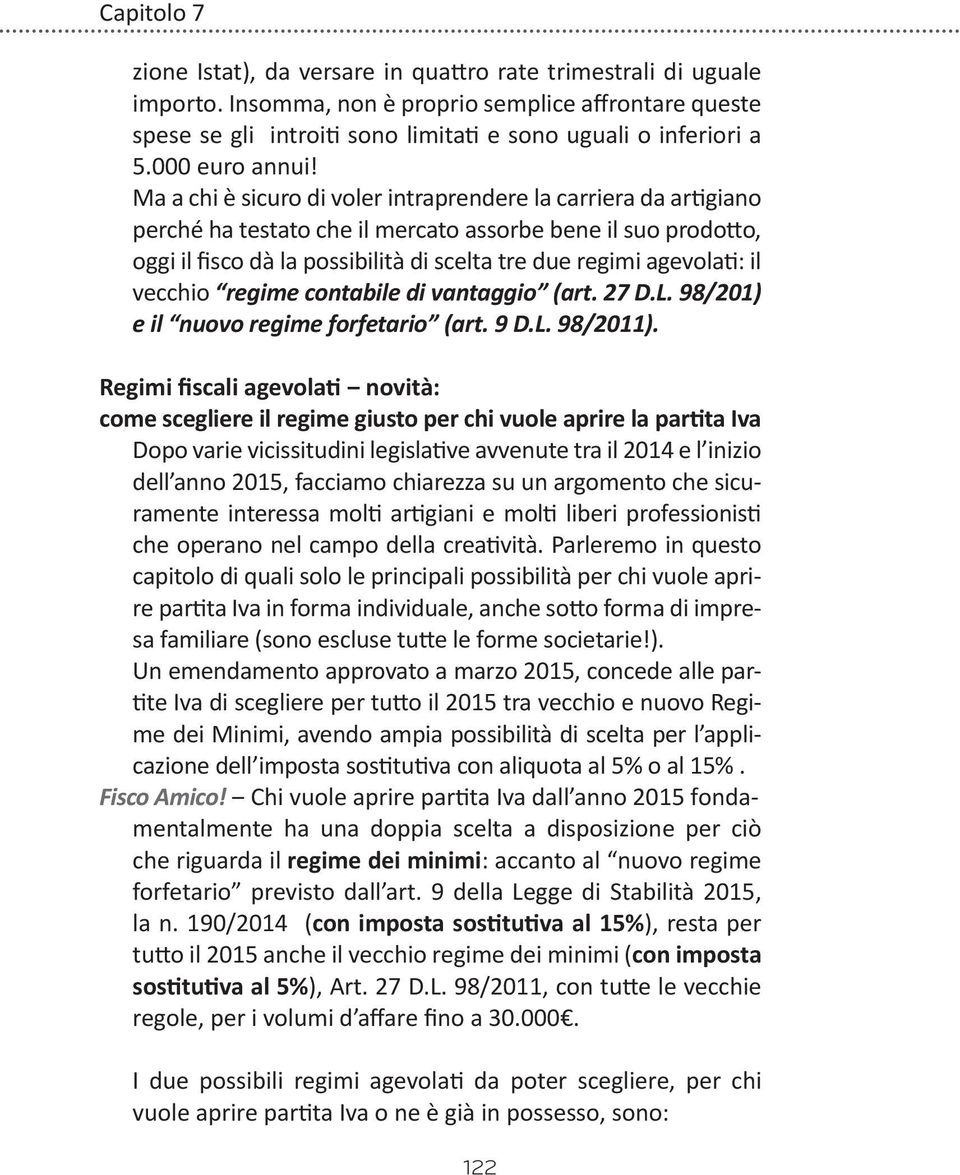 Ma a chi è sicuro di voler intraprendere la carriera da artigiano perché ha testato che il mercato assorbe bene il suo prodotto, oggi il fisco dà la possibilità di scelta tre due regimi agevolati: il