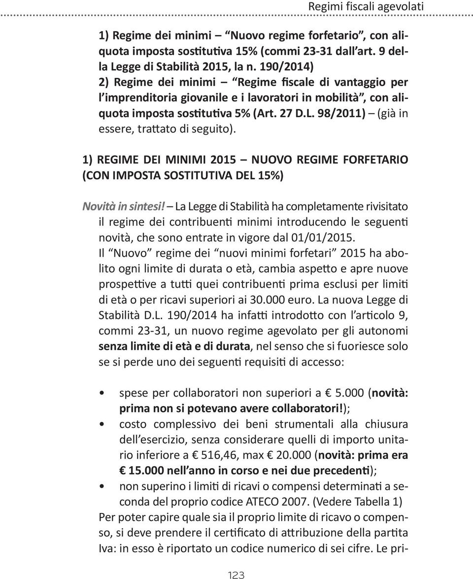 98/2011) (già in essere, trattato di seguito). 1) REGIME DEI MINIMI 2015 NUOVO REGIME FORFETARIO (CON IMPOSTA SOSTITUTIVA DEL 15%) Novità in sintesi!